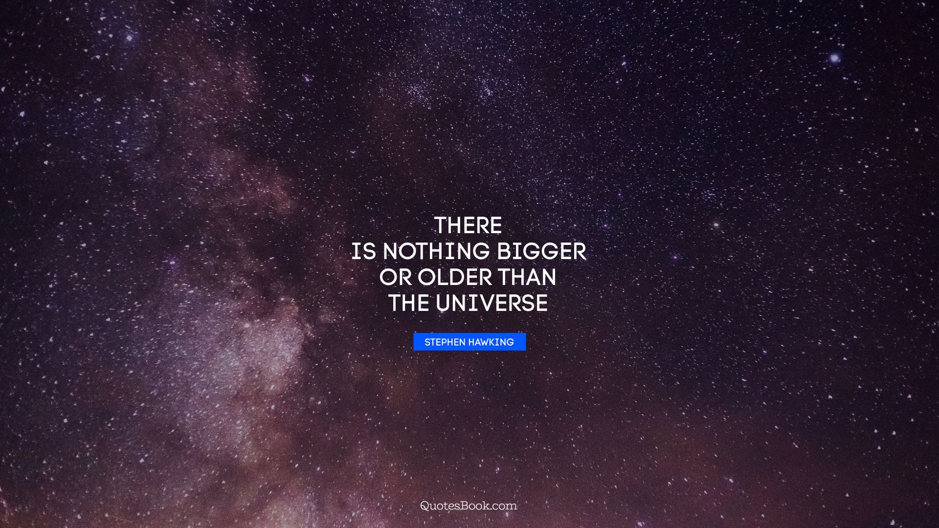 There is nothing bigger or older than the universe. - Quote by Stephen Hawking