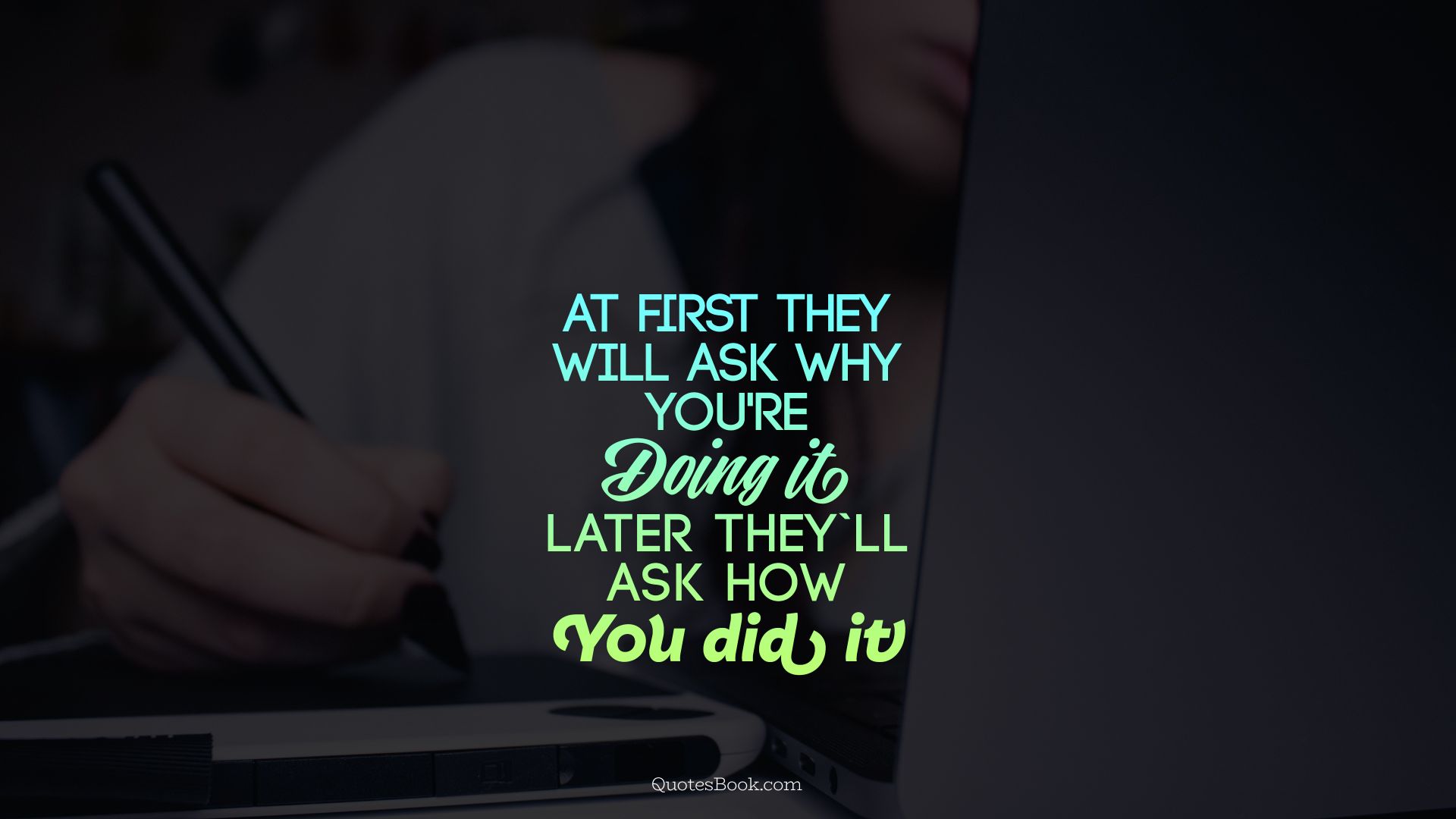 Аt first they will ask why you're doing it. later they'll ask how you did it