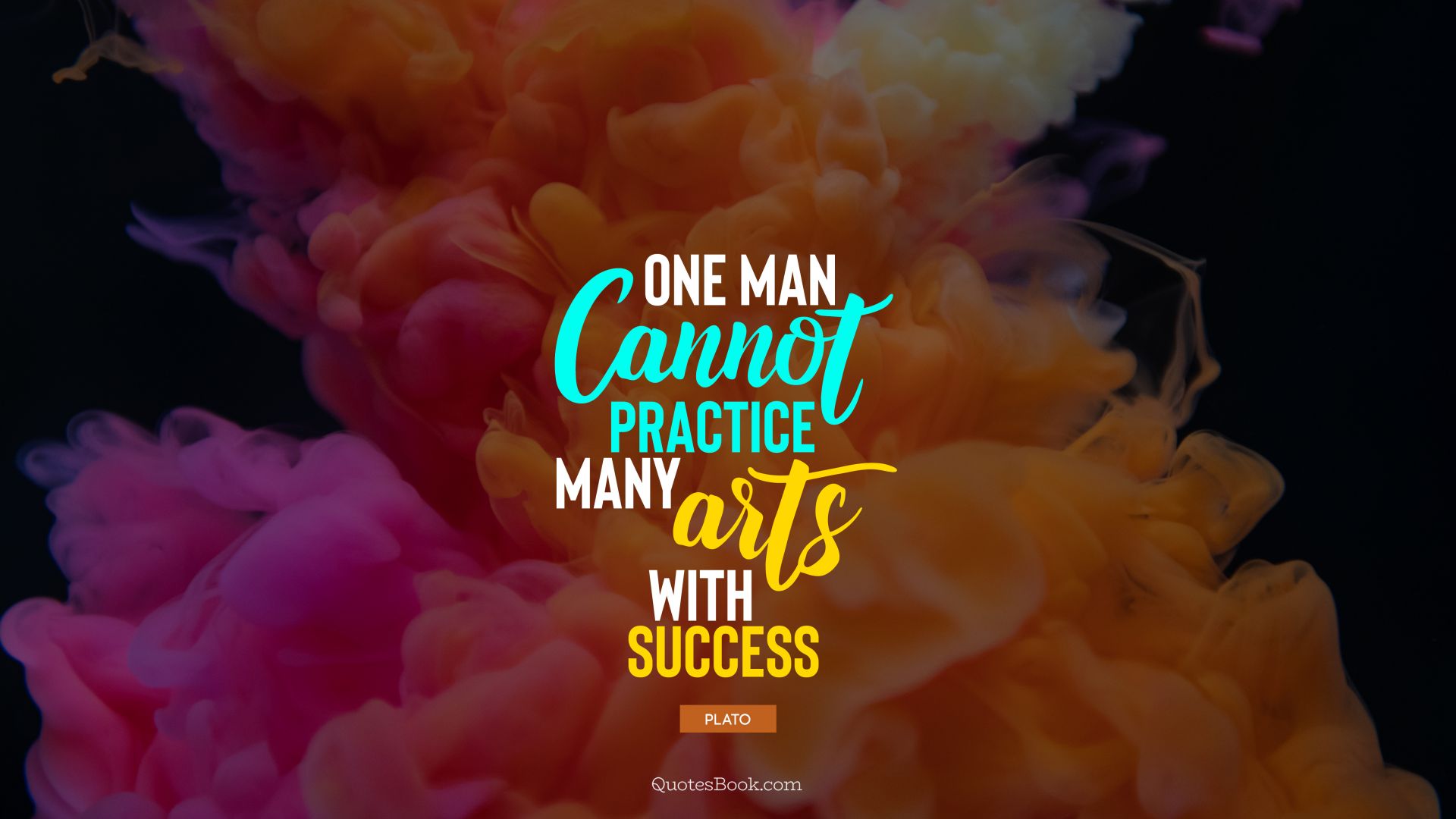 One man cannot practice many arts with success. - Quote by Plato
