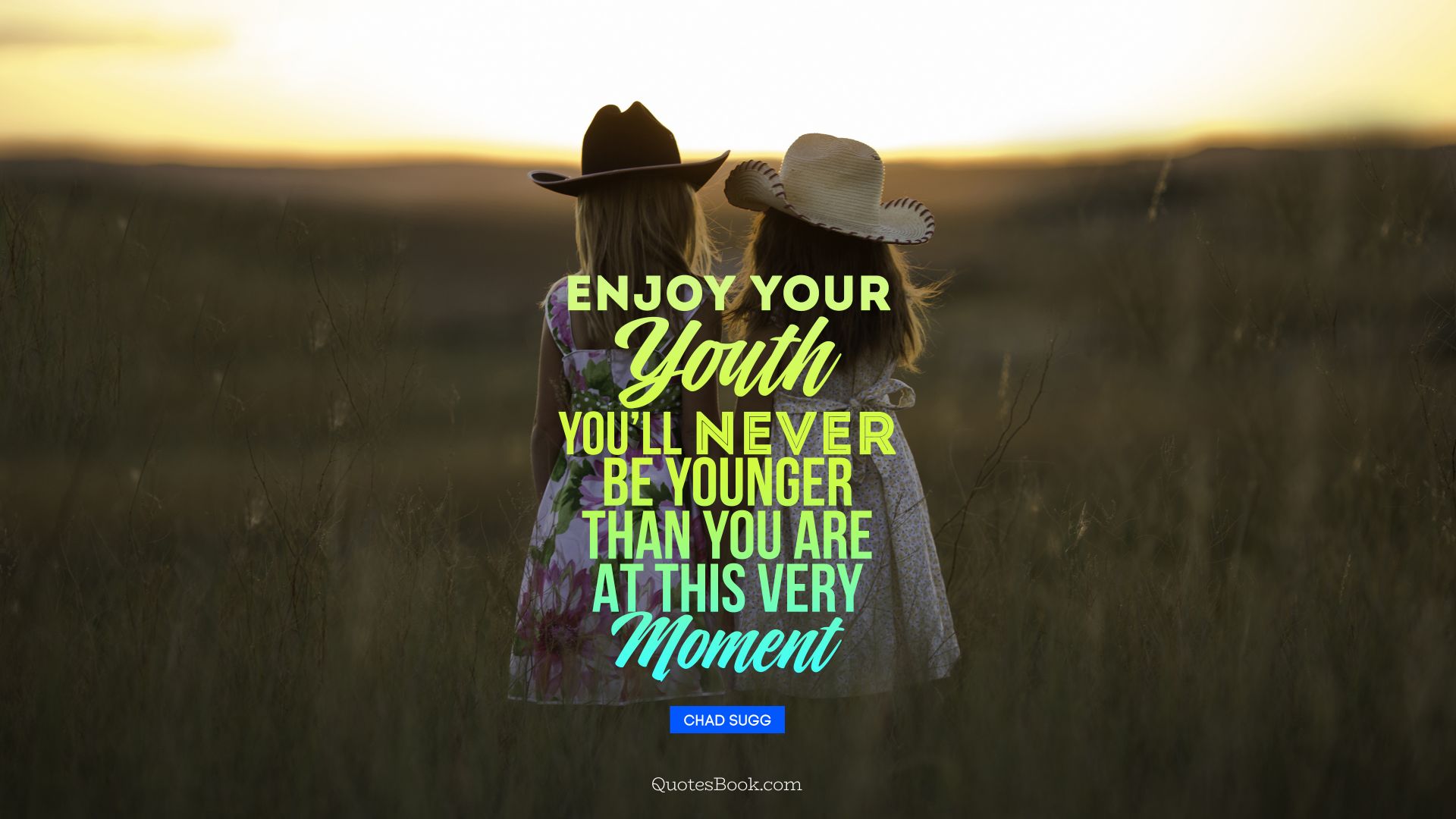 Enjoy your youth, you will never be younger than you are at this very momen...