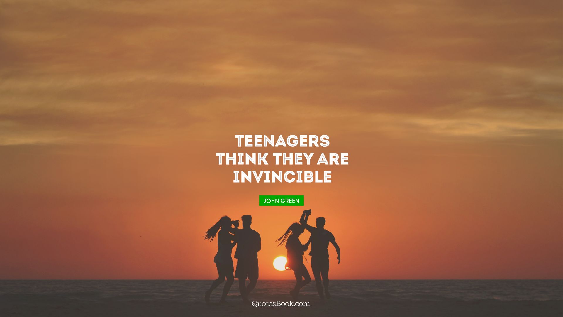Teenagers think they are invincible. - Quote by John Green