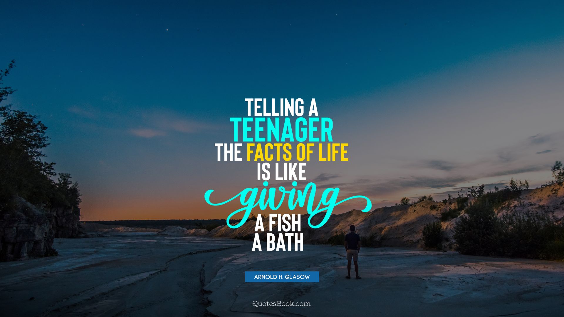 Telling a teenager the facts of life is like giving a fish a bath. - Quote by Arnold H. Glasow