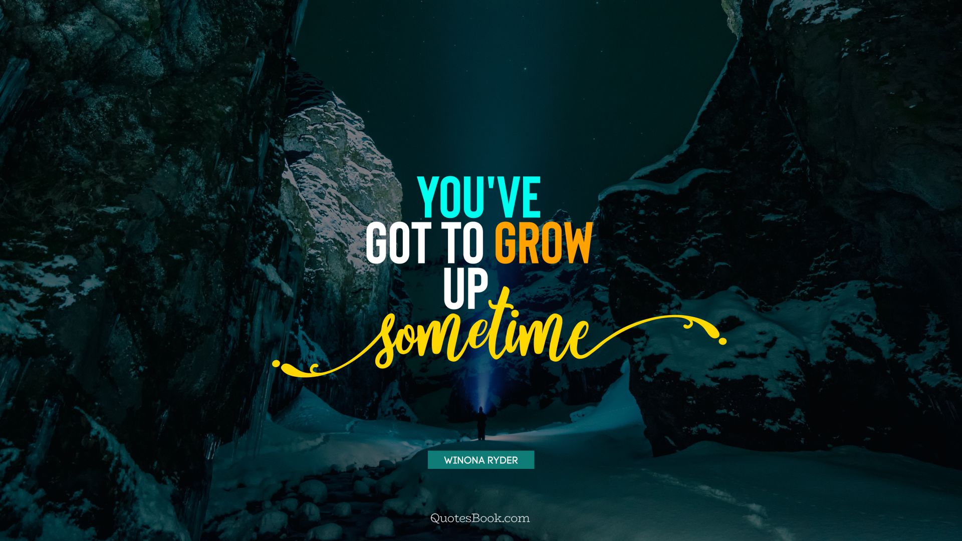 You've got to grow up sometime. - Quote by Winona Ryder