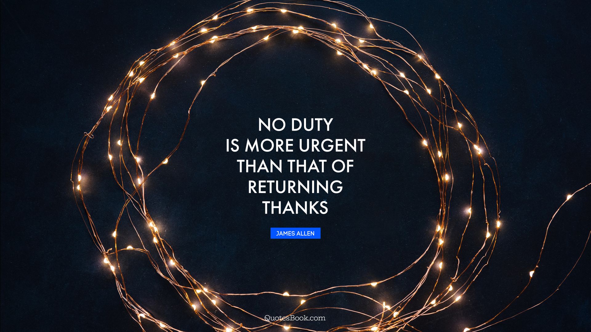 No duty is more urgent than that of returning thanks. - Quote by James Allen