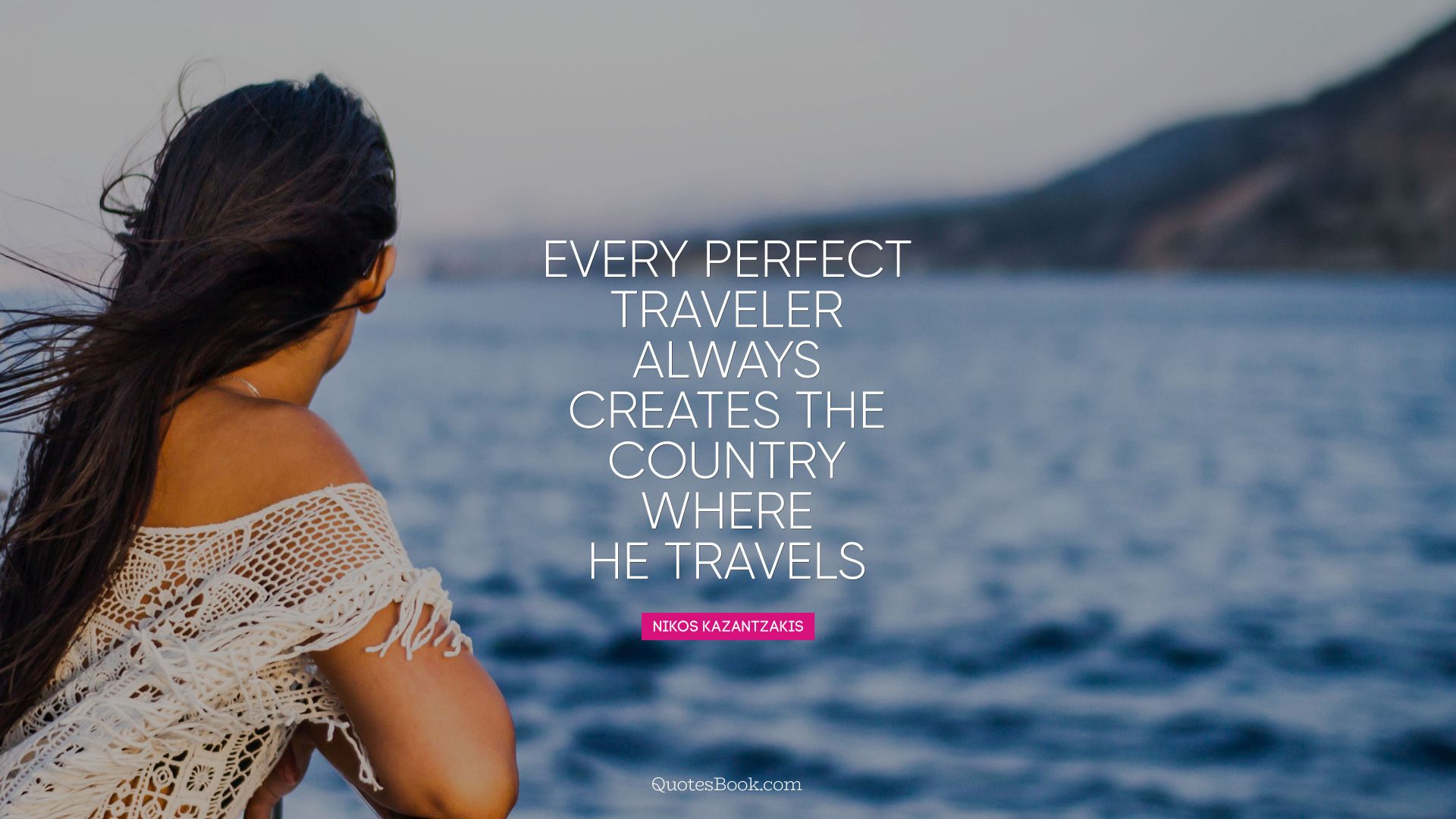 Every perfect traveler always creates the country where he travels. - Quote by Nikos Kazantzakis