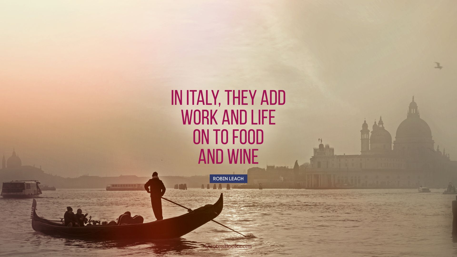 In Italy, they add work and life on to food and wine. - Quote by Robin Leach