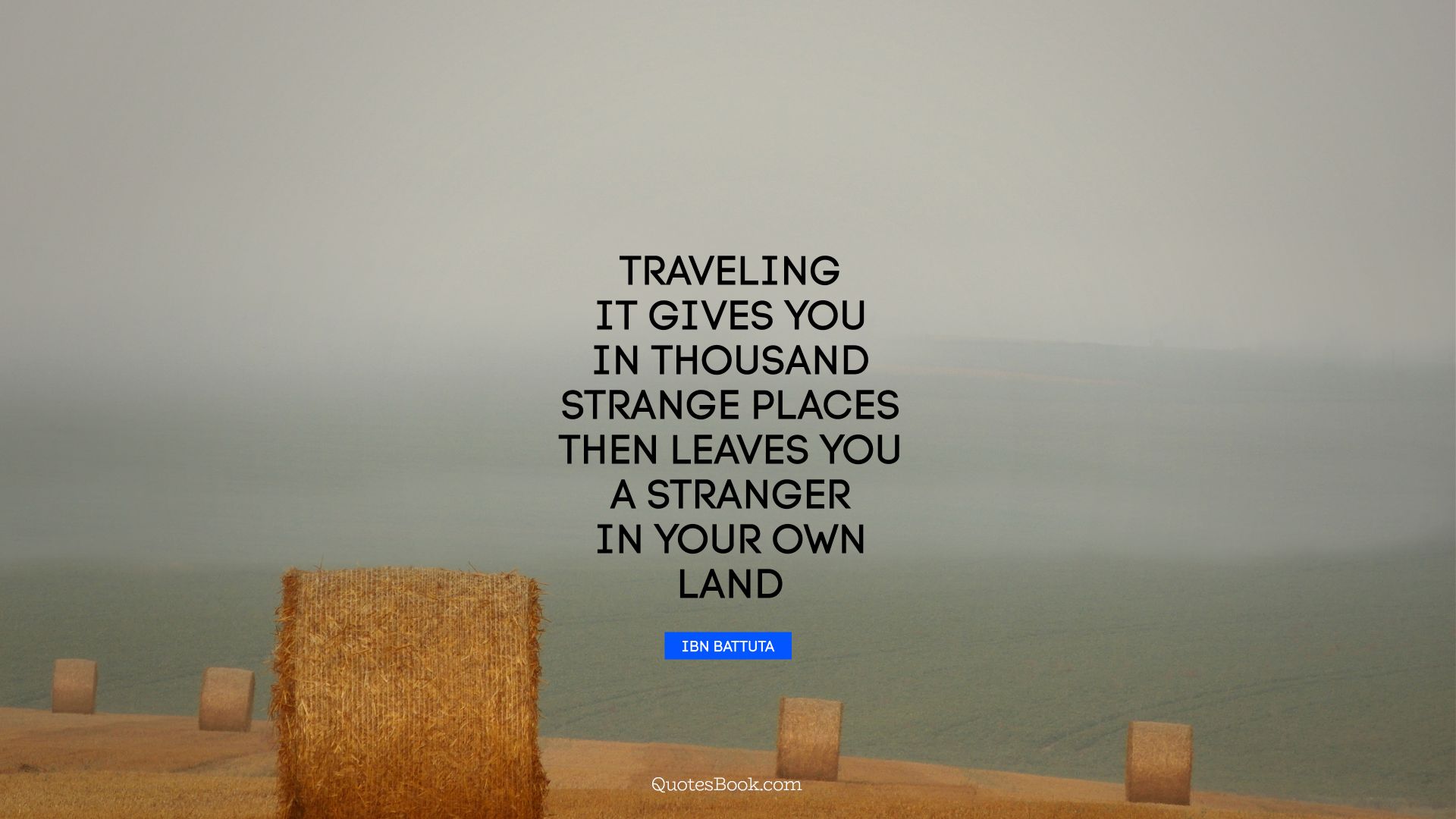 Traveling it gives you in thousand strange places then leaves you a stranger in your own land. - Quote by Ibn Battuta