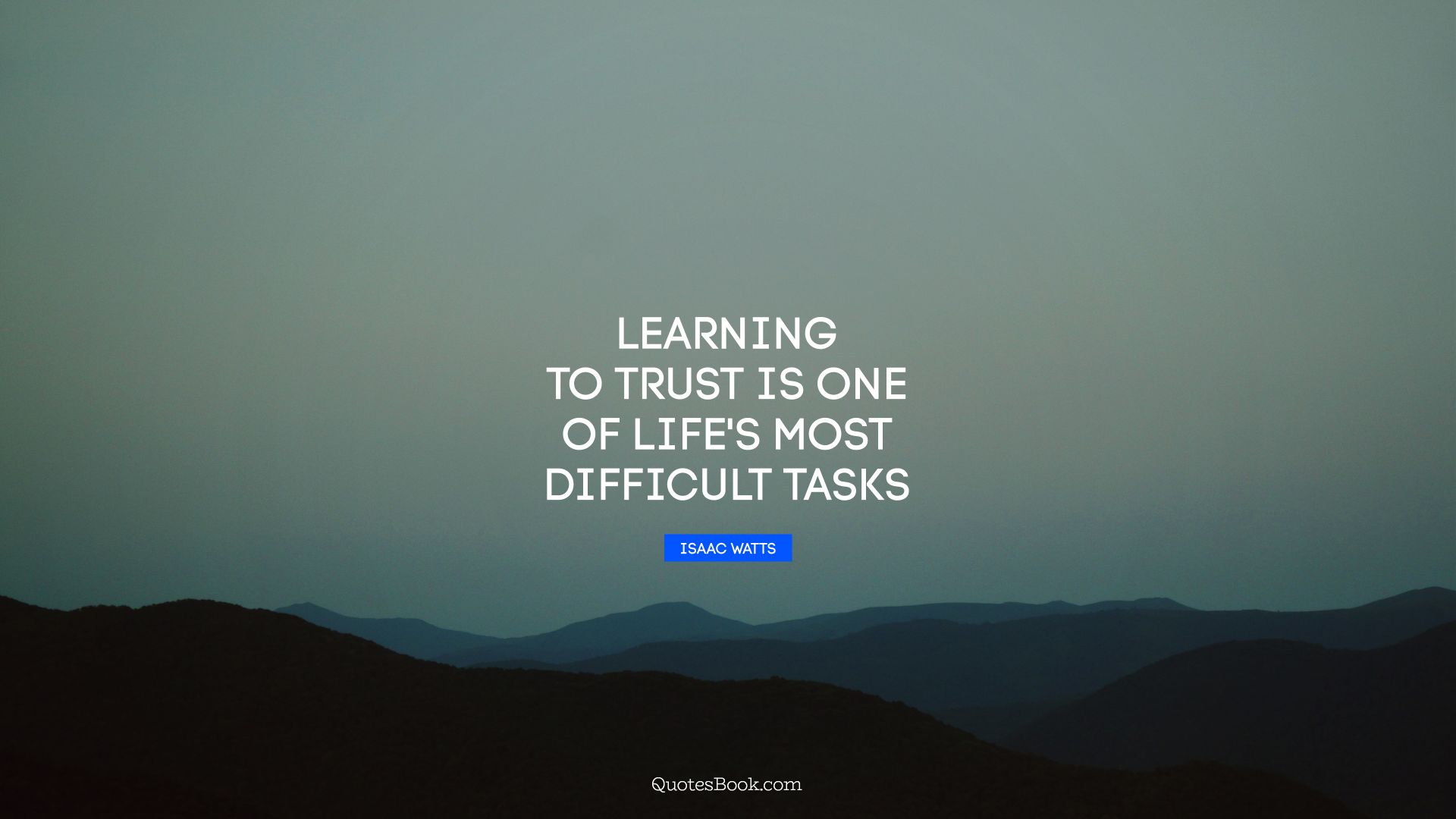 Learning to trust is one of life's most difficult tasks. - Quote by Isaac Watts