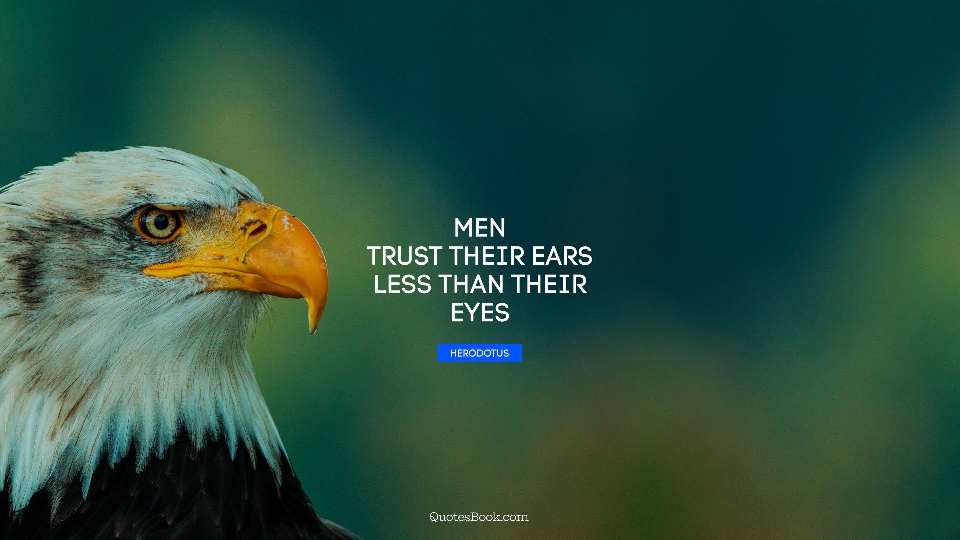 Men trust their ears less than their eyes. - Quote by Herodotus