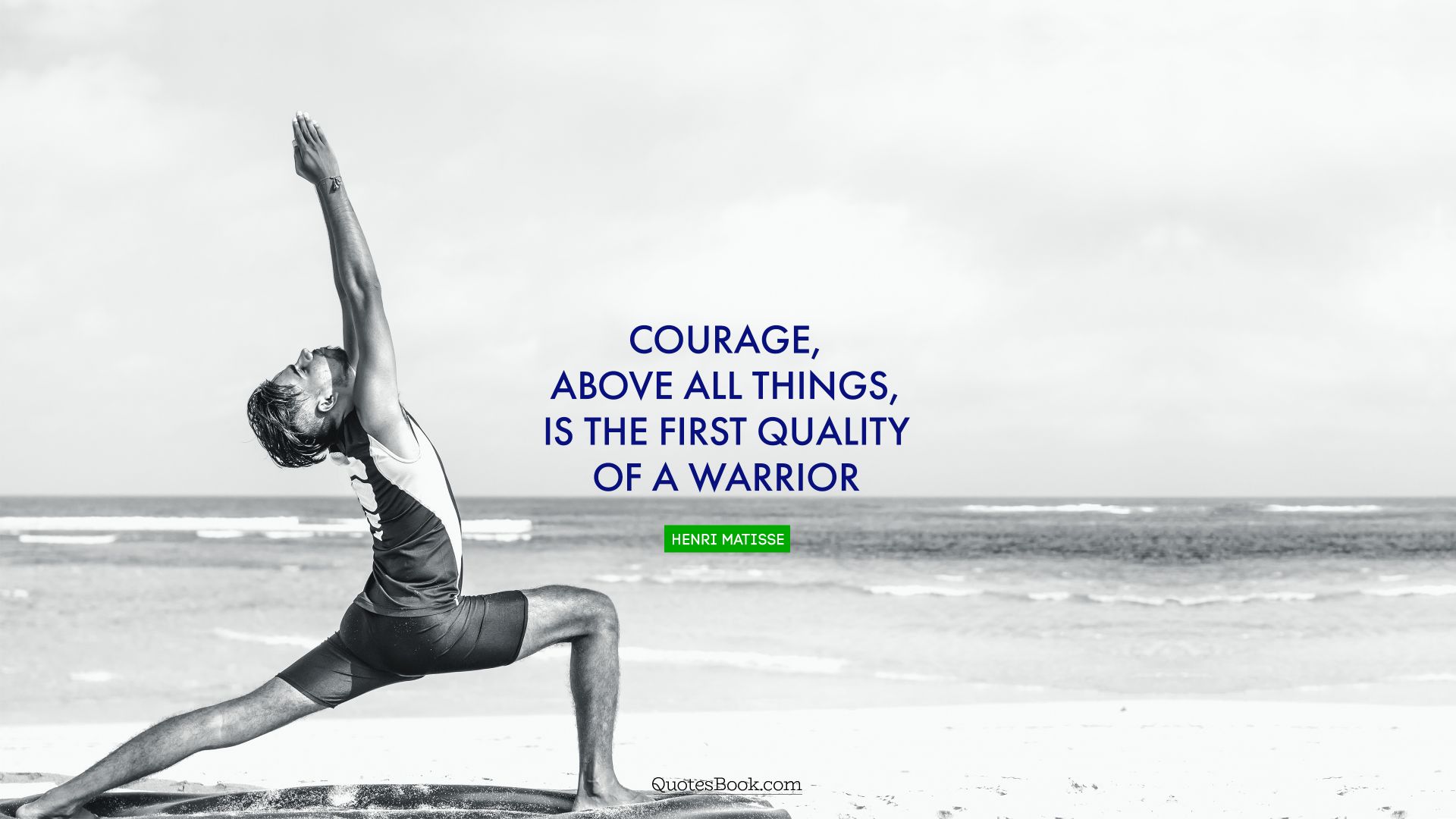 Courage, above all things, is the first quality of a warrior. - Quote by Carl von Clausewitz