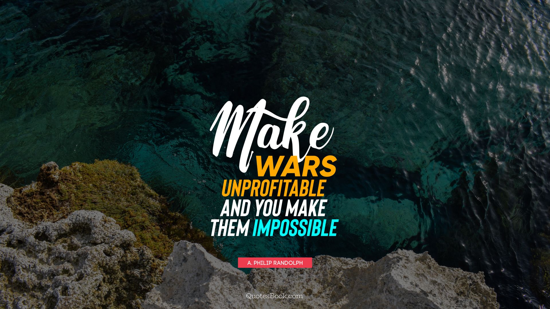 Make wars unprofitable and you make them impossible. - Quote by A. Philip Randolph
