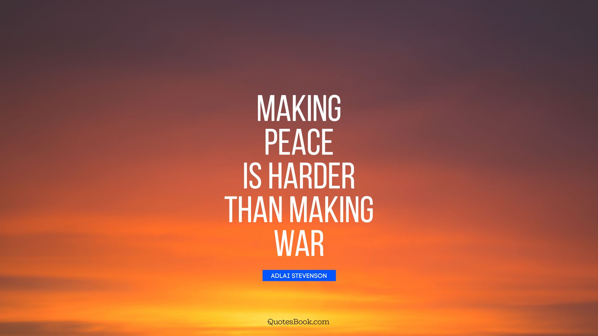 Making peace is harder than making war. - Quote by Adlai Stevenson