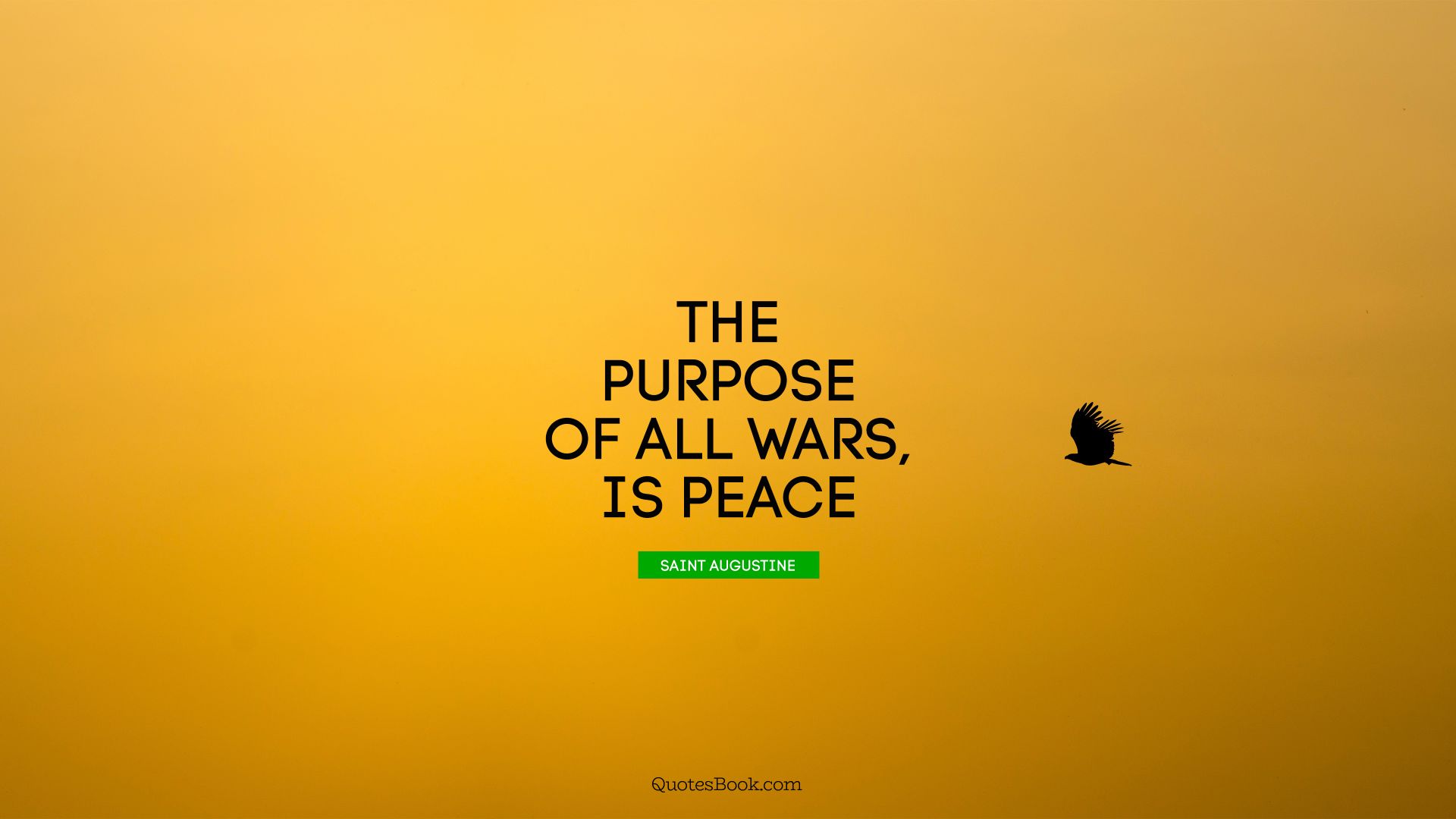 The purpose of all wars, is peace. - Quote by Saint Augustine