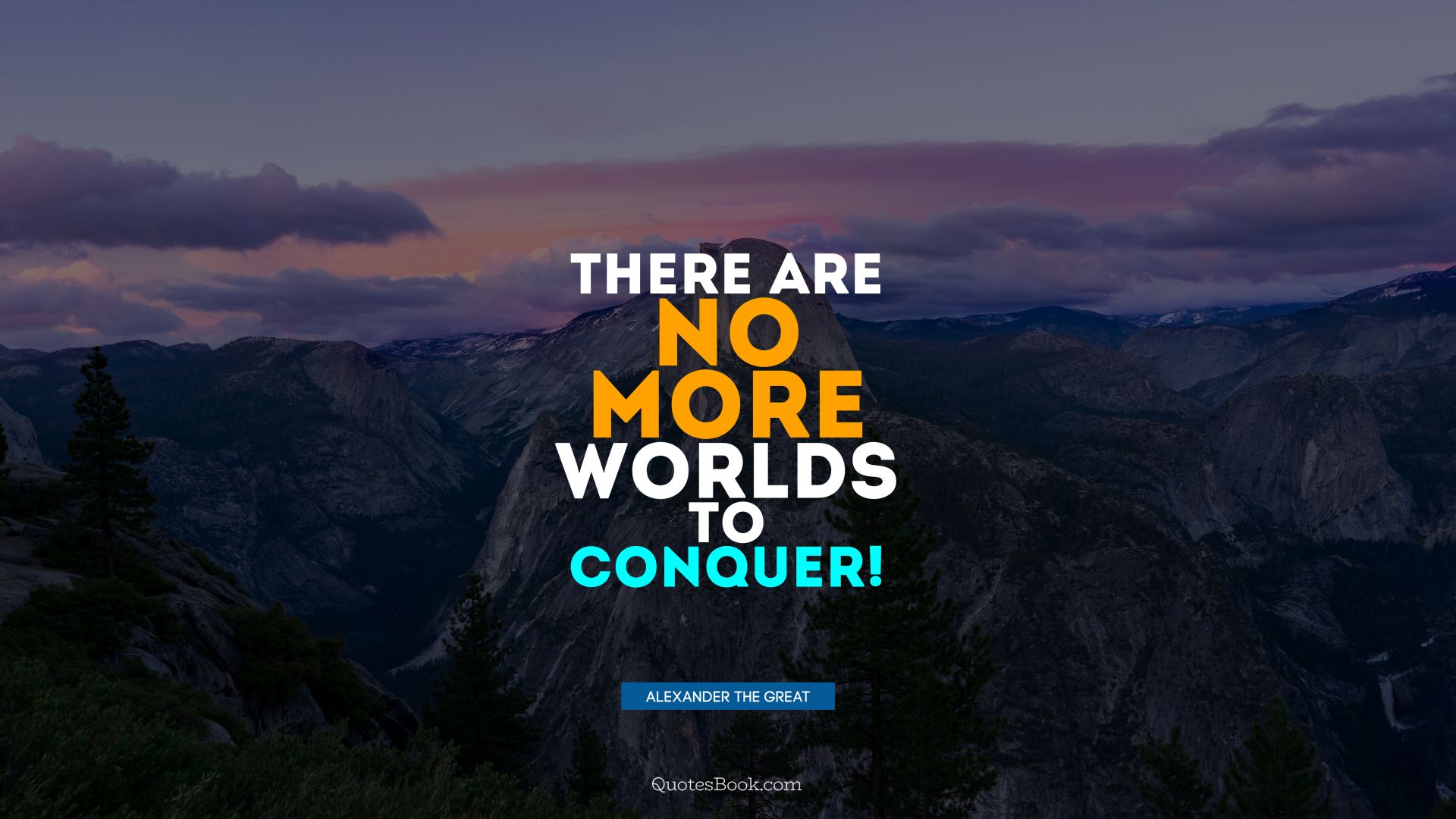 There are no more worlds to conquer!. - Quote by Alexander the Great