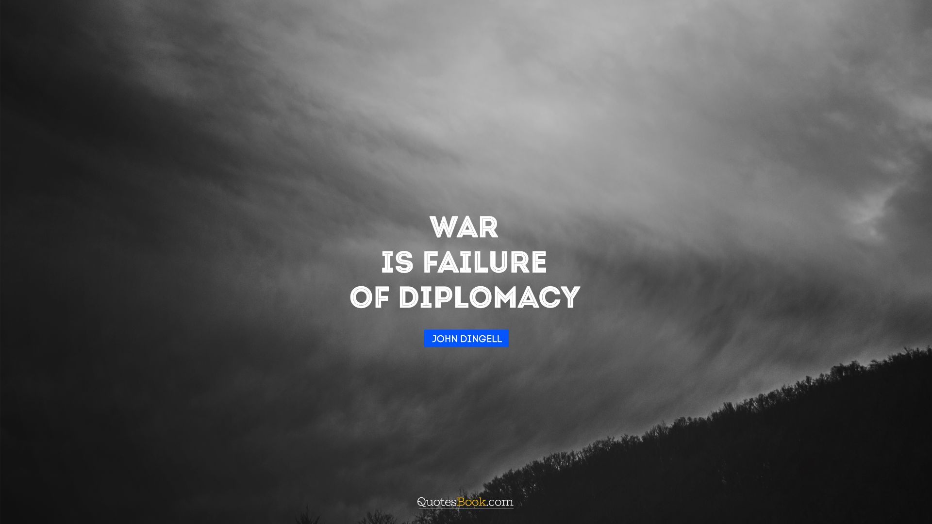War is failure of diplomacy. - Quote by John Dingell