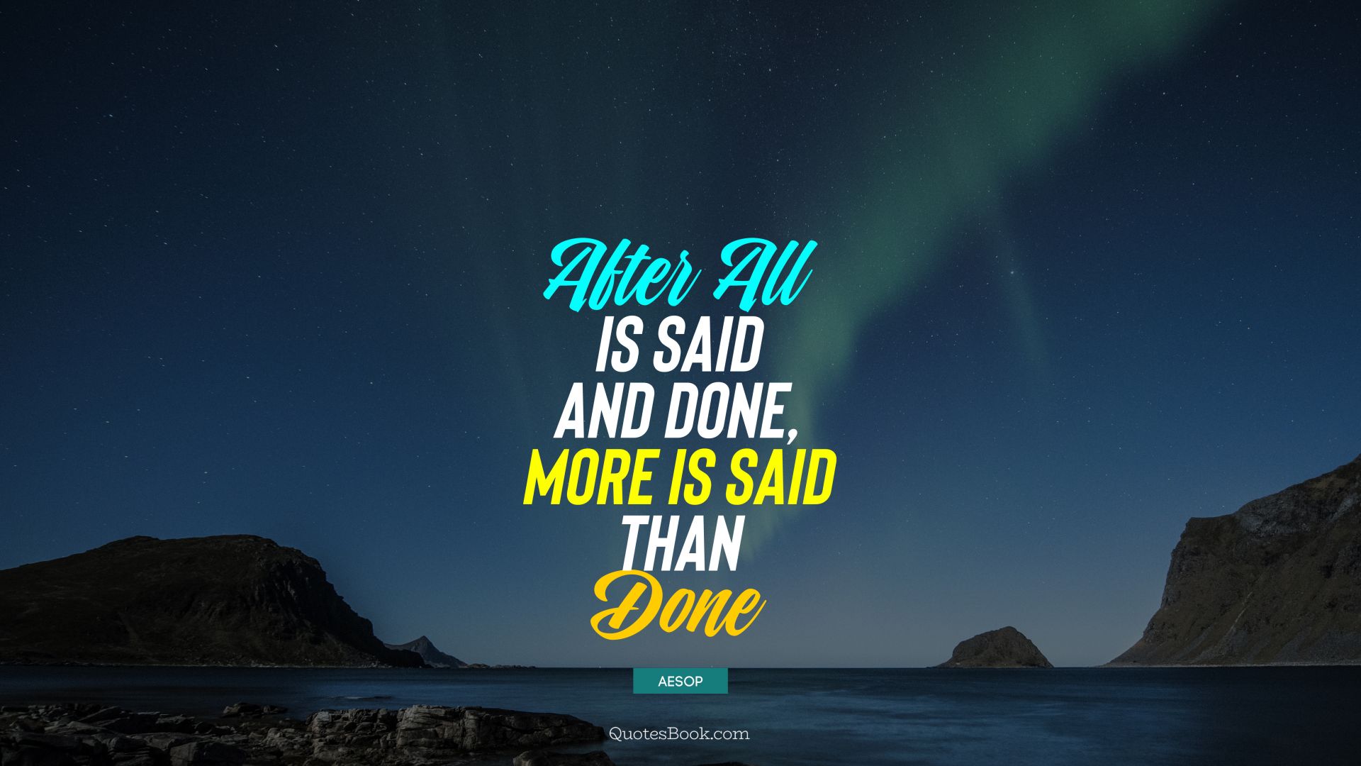 After all is said and done, more is said than done. - Quote by Aesop