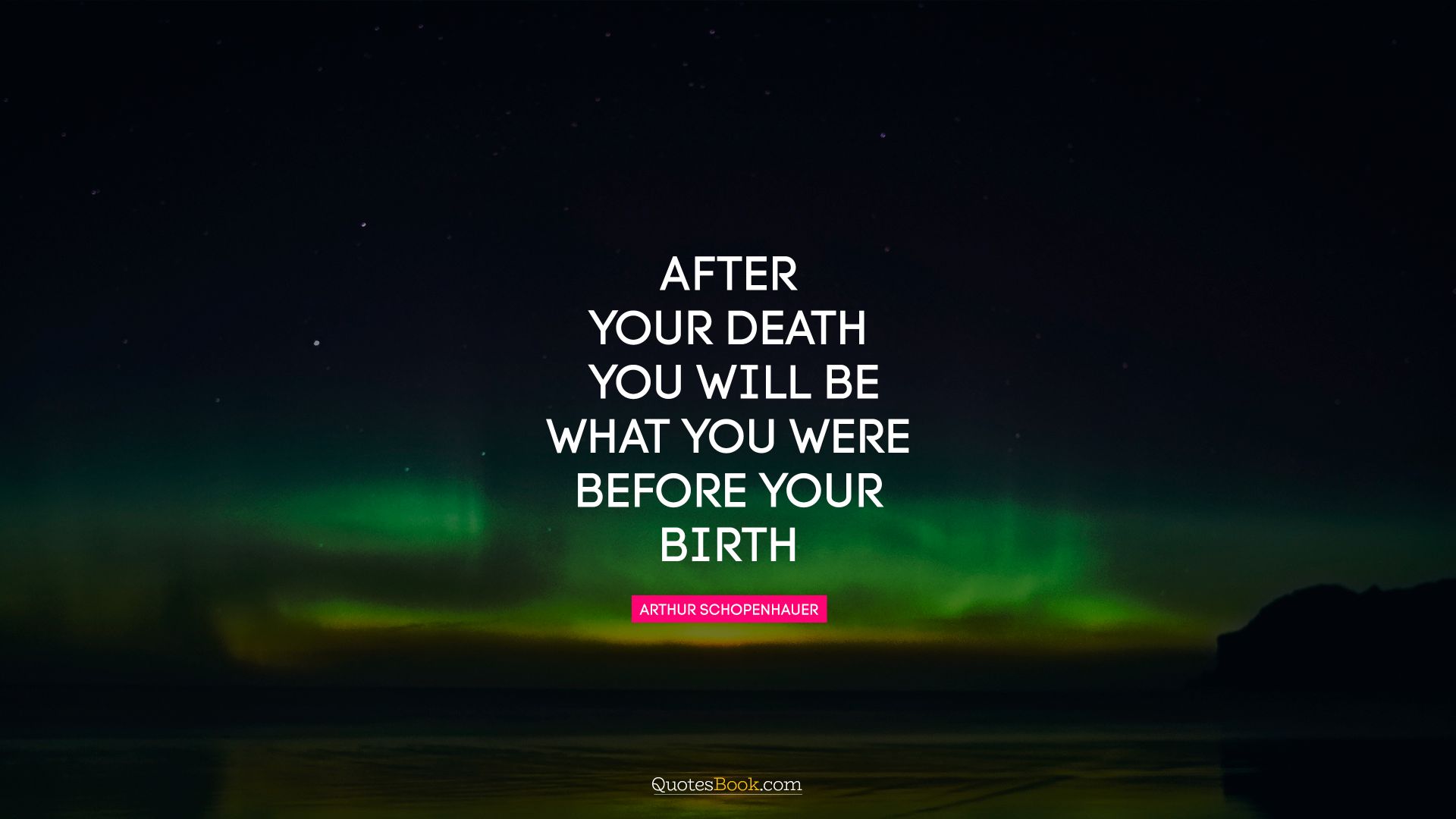 After your death you will be what you were before your birth. - Quote by Arthur Schopenhauer