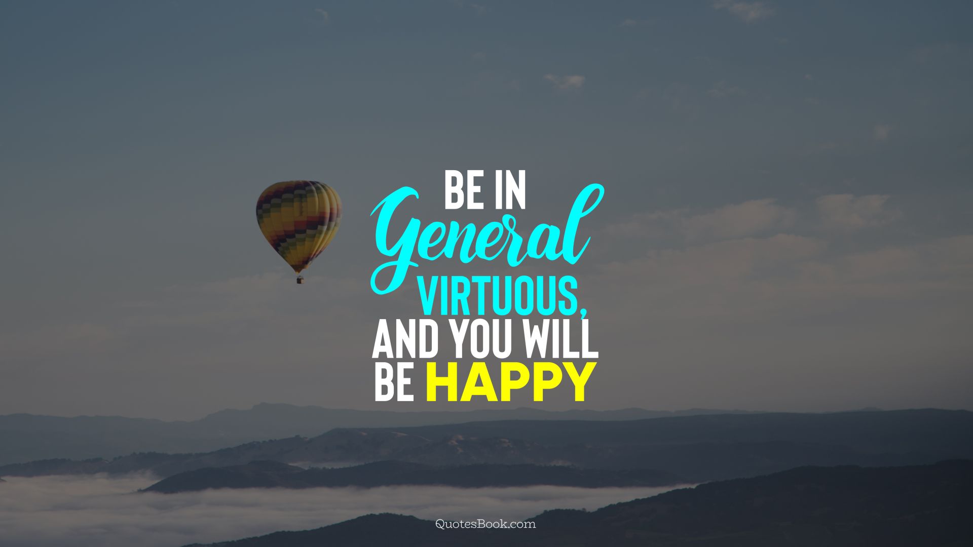 Be in general virtuous, and you will be happy