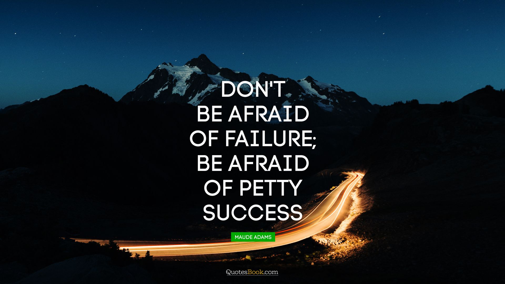 Don't be afraid of failure; be afraid of petty success. - Quote by Maude Adams