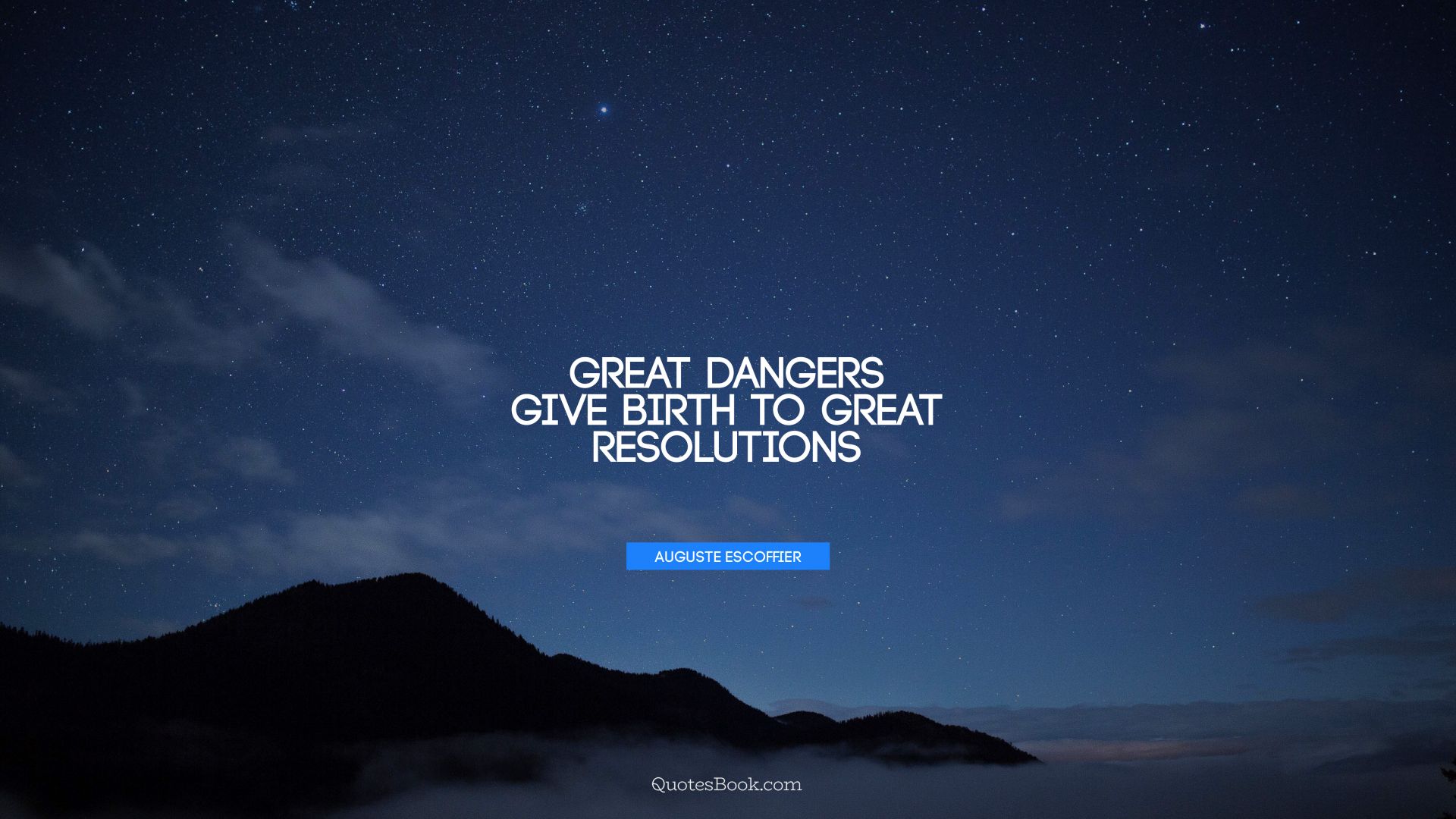 Great dangers give birth to great resolutions. - Quote by Auguste Escoffier
