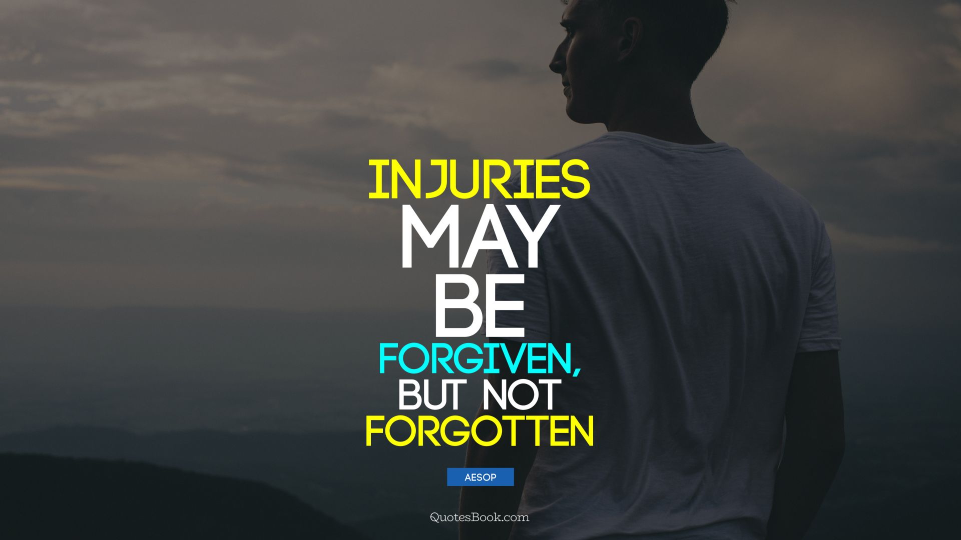 Injuries may be forgiven, but not forgotten. - Quote by Aesop