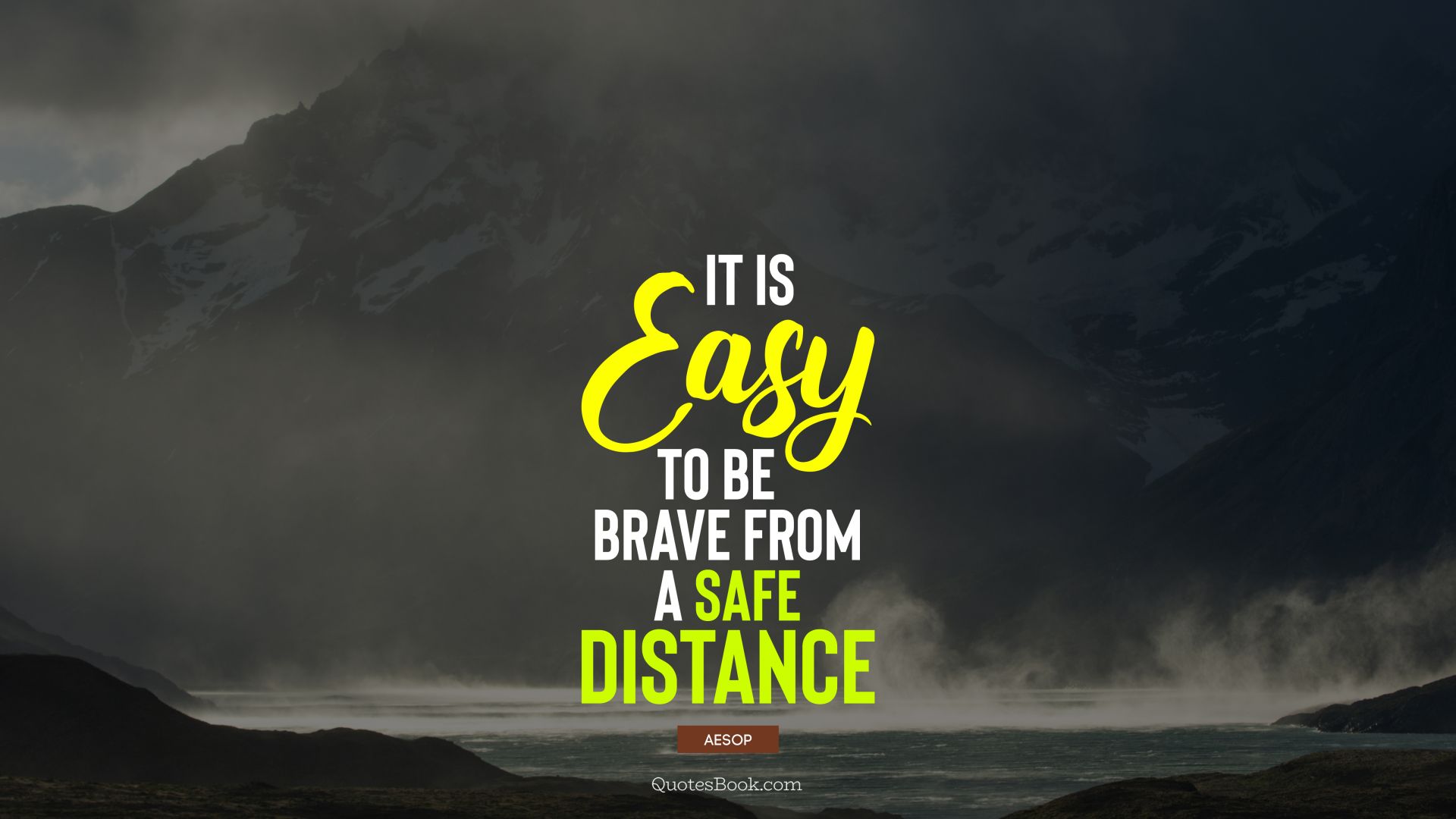 It is easy to be brave from a safe distance. - Quote by Aesop