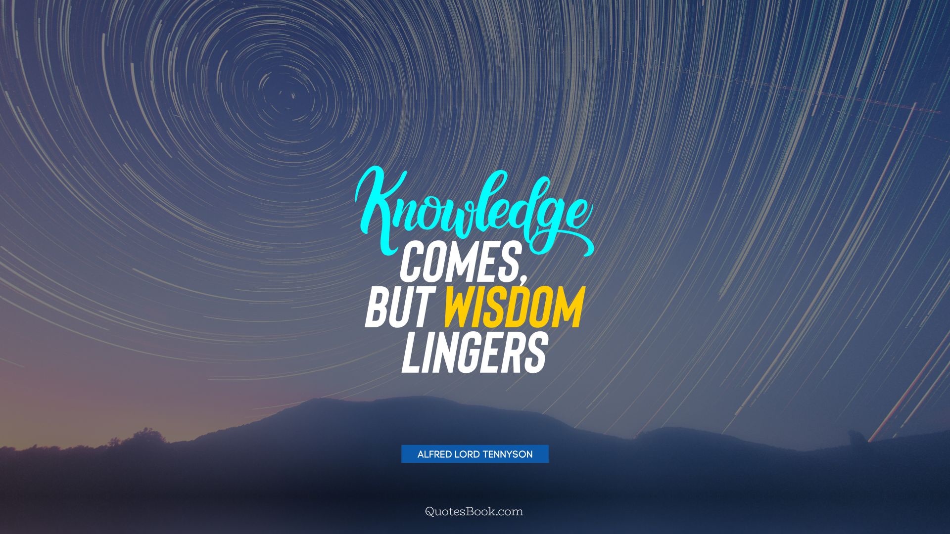 Knowledge comes, but wisdom lingers. - Quote by Alfred Lord Tennyson