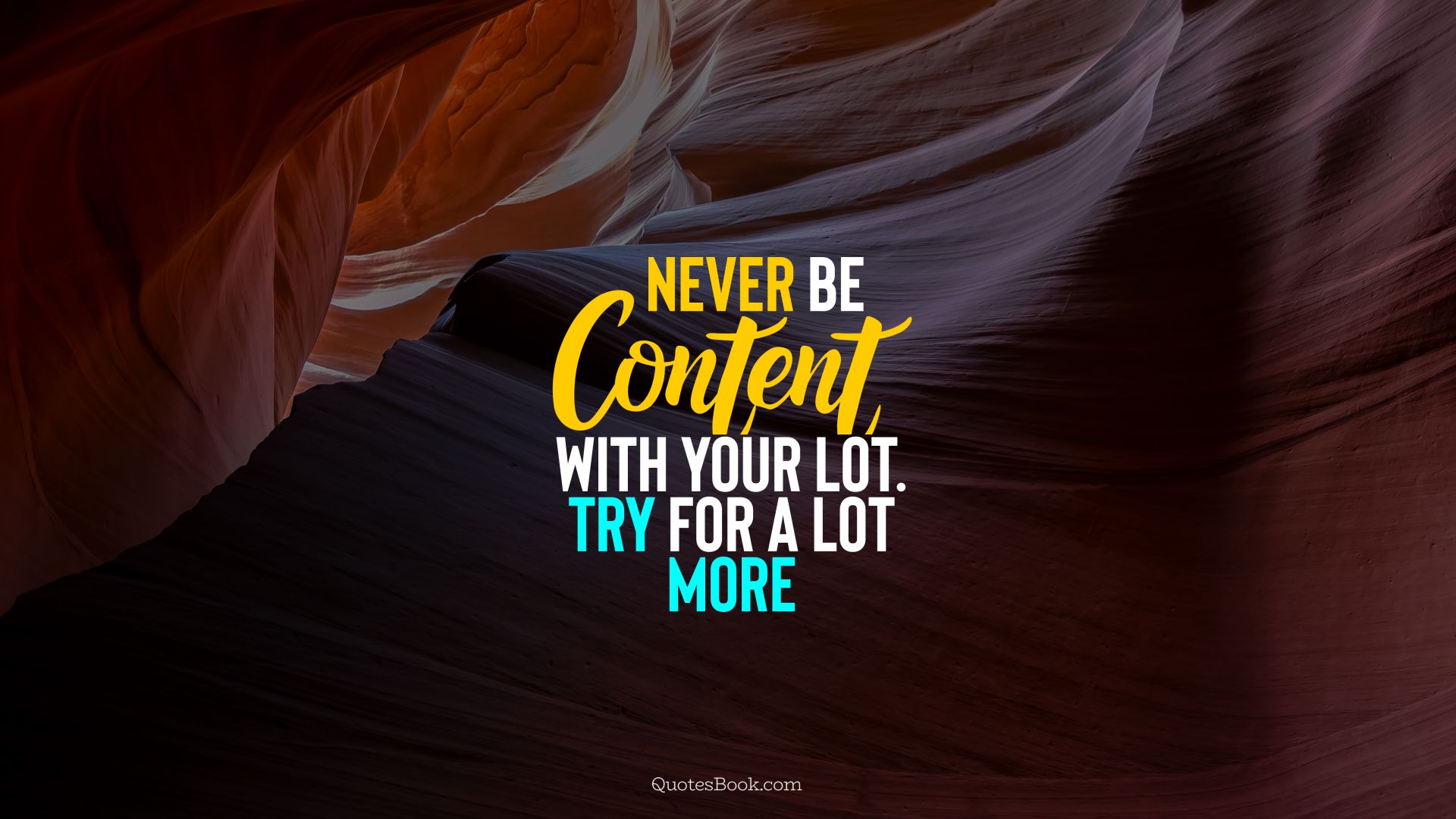 Never be content with your lot. Try for a lot more