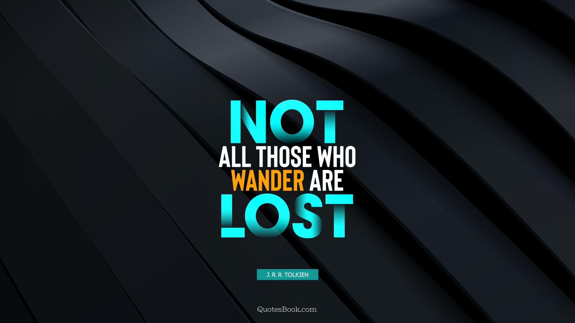 Not all those who wander are lost. - Quote by J. R. R. Tolkien