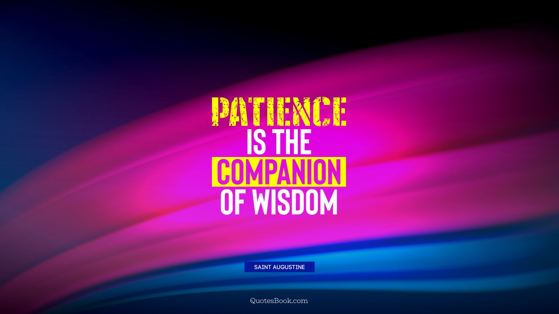 Patience is the companion of wisdom. - Quote by Saint Augustine