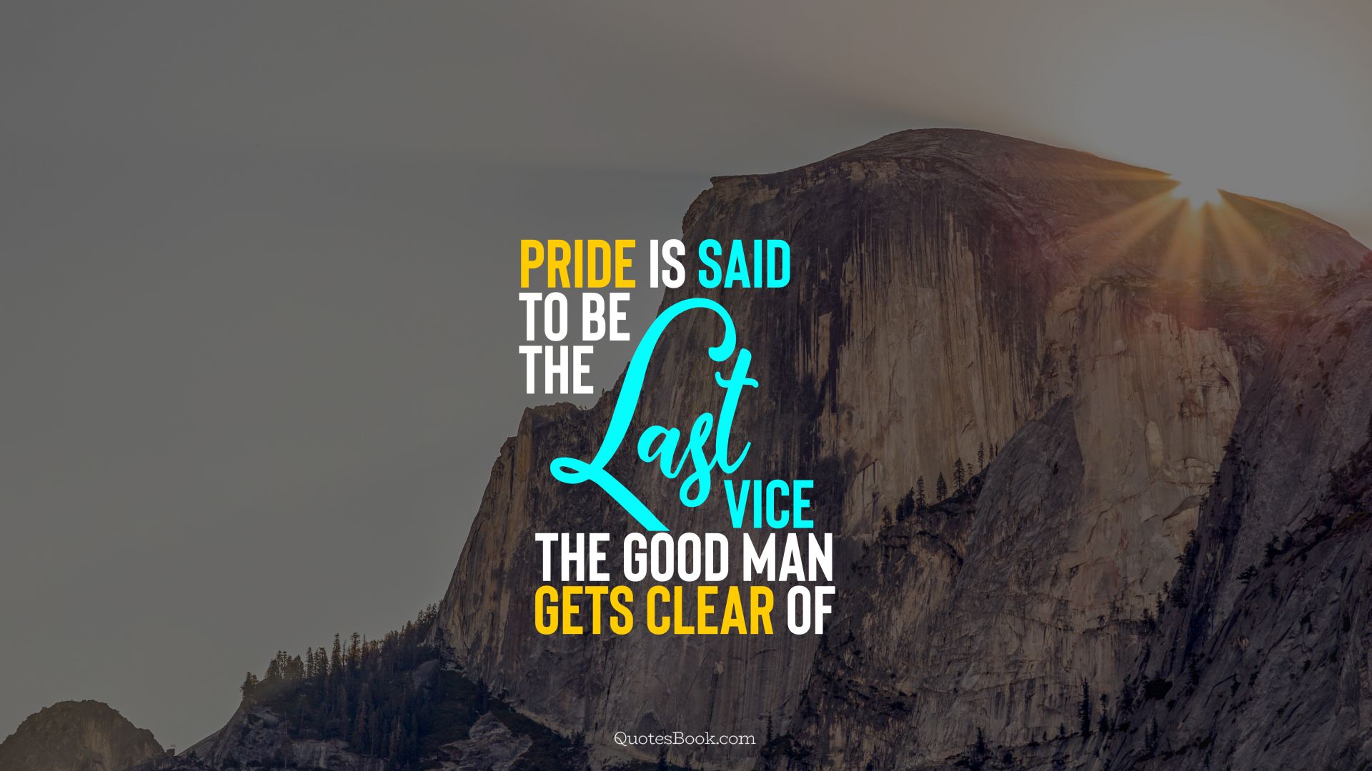 Pride is said to be the last vice the good man gets clear of