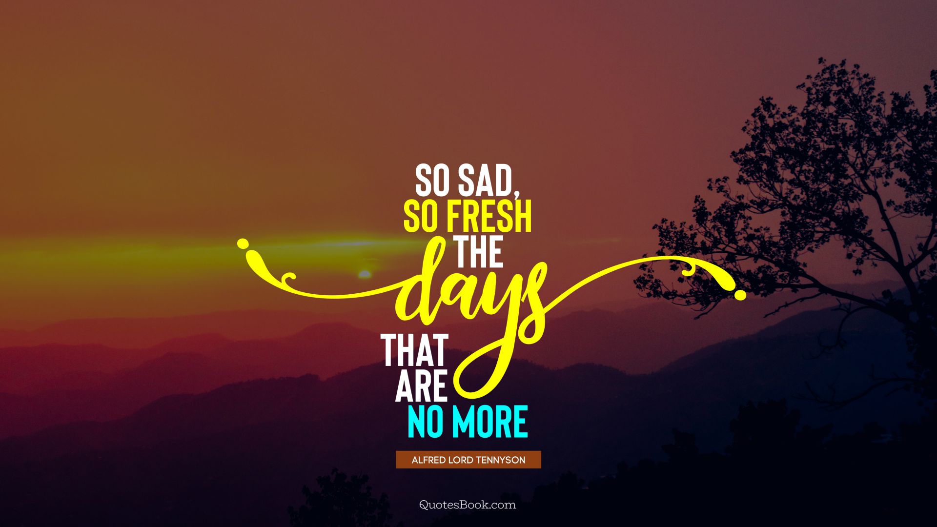 So sad, so fresh the days that are no more. - Quote by Alfred Lord Tennyson