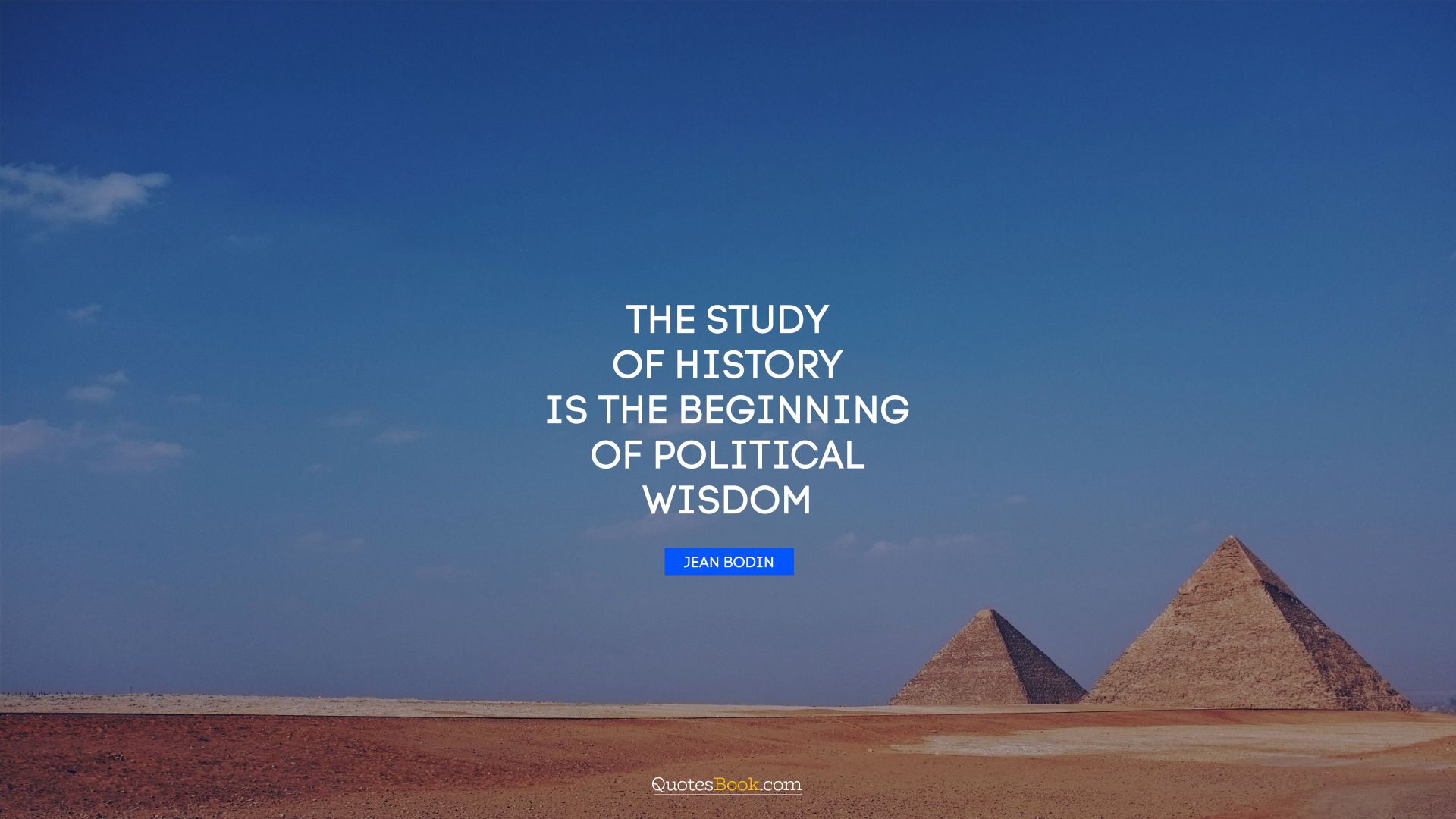 The study of history is the beginning of political wisdom. - Quote by Jean Bodin