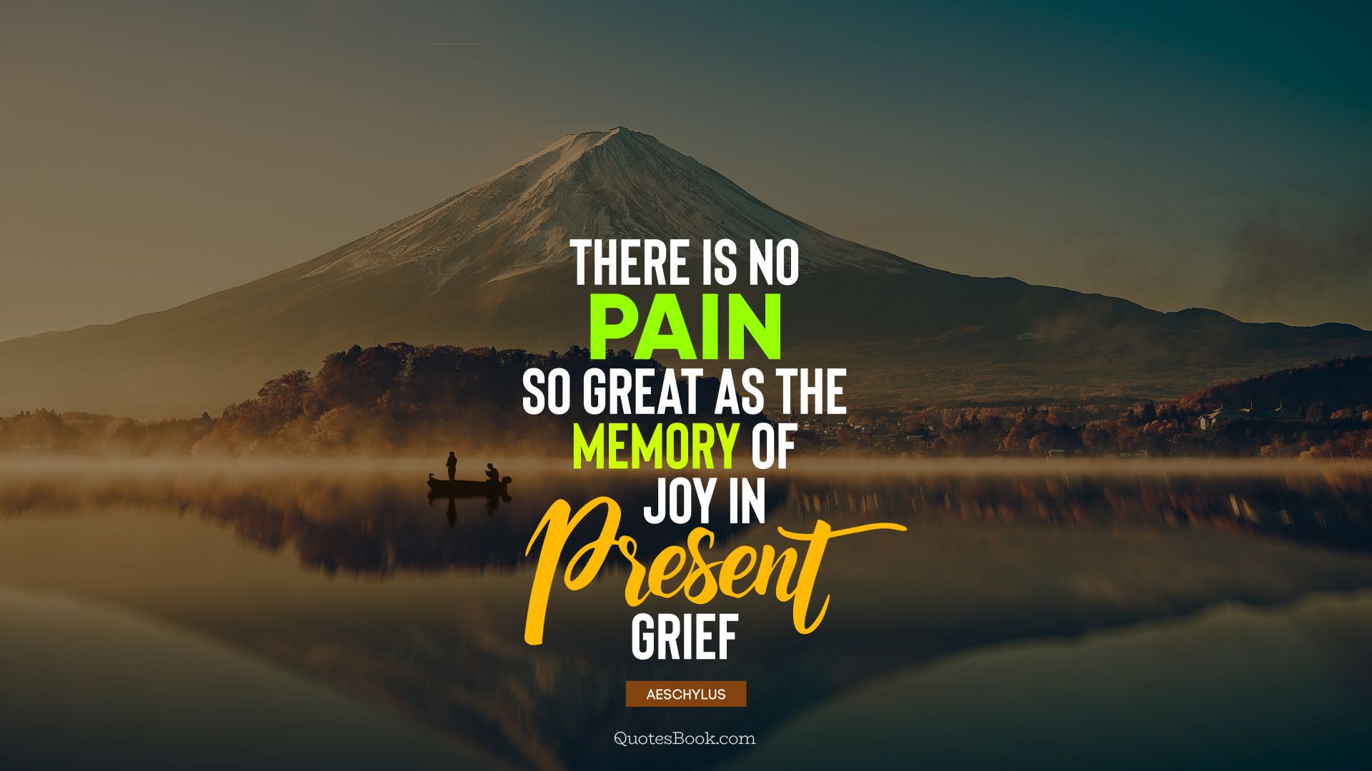 There is no pain so great as the memory of joy in present grief. - Quote by Aeschylus