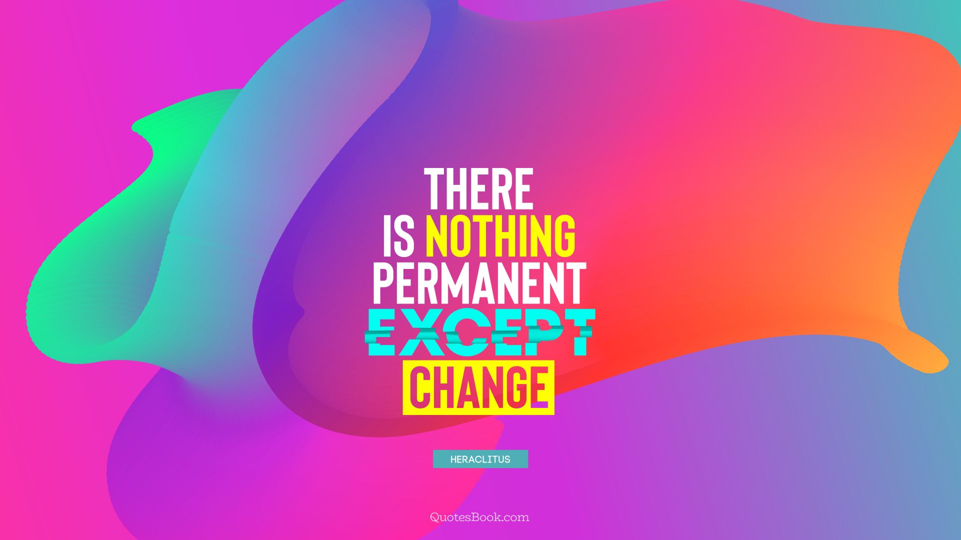 There is nothing permanent except change. - Quote by Heraclitus
