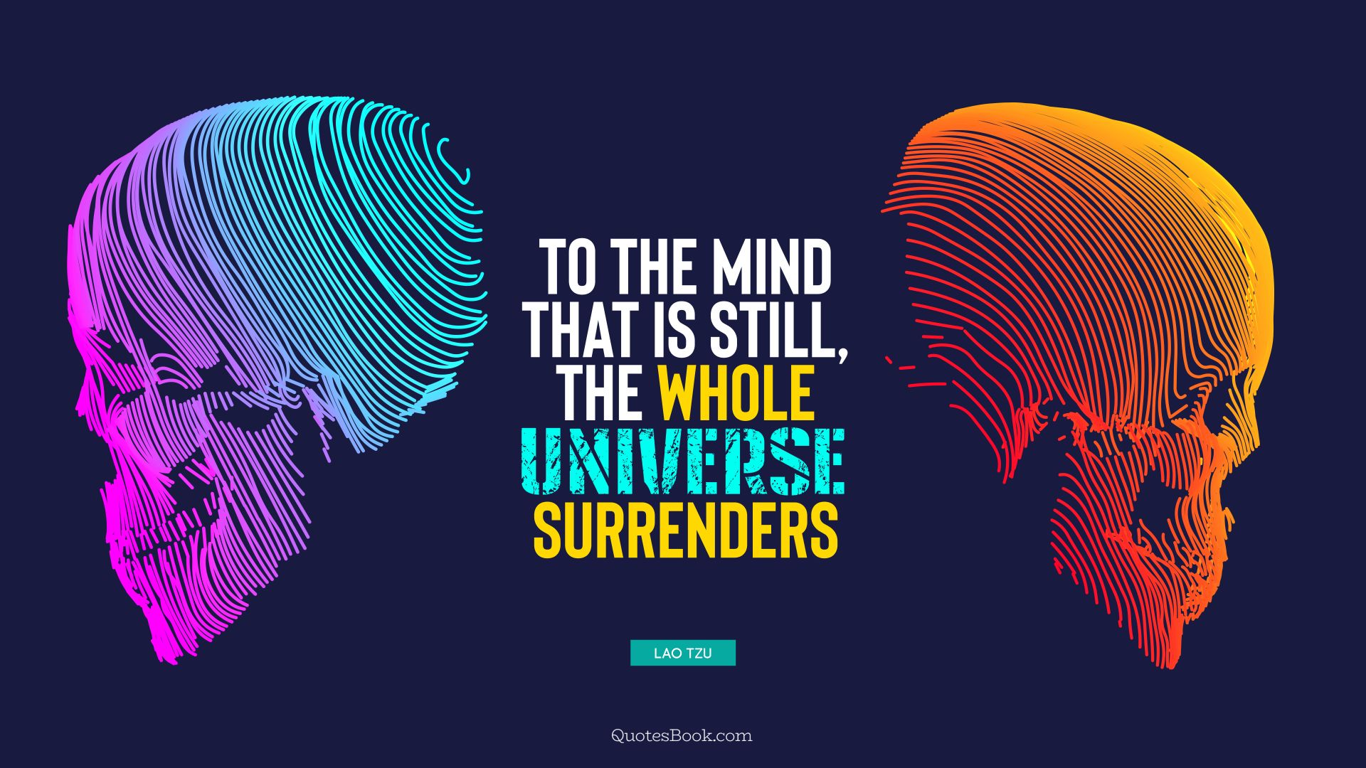 To the mind that is still, the whole universe surrenders. - Quote by Lao Tzu