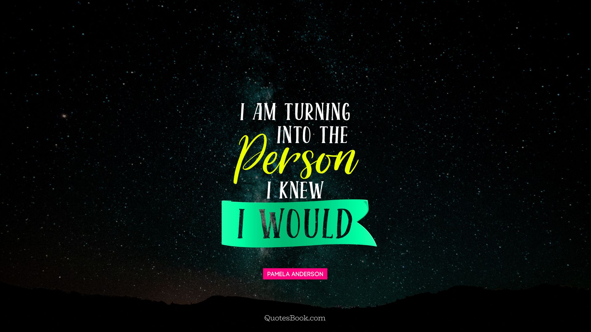 I am turning into the person I knew I would. - Quote by Pamela Anderson