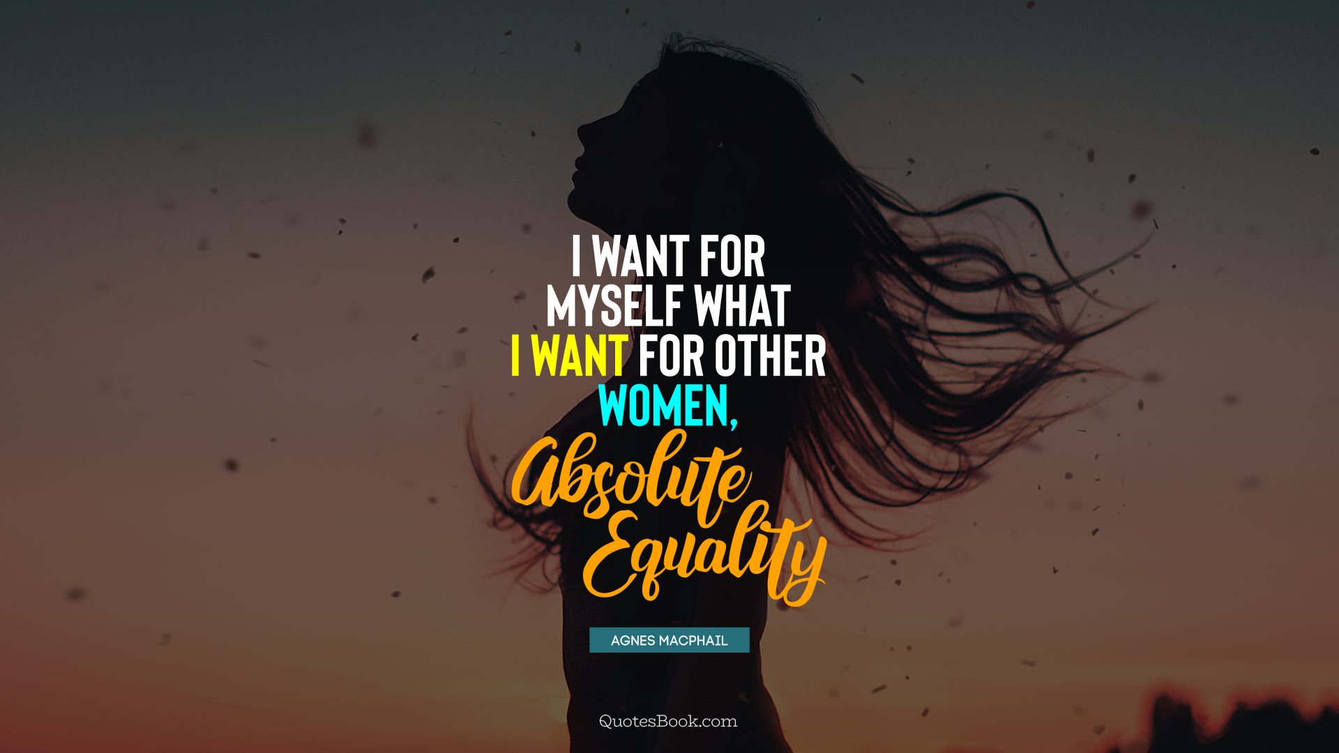 I want for myself what I want for other women, absolute equality. - Quote by Agnes Macphail