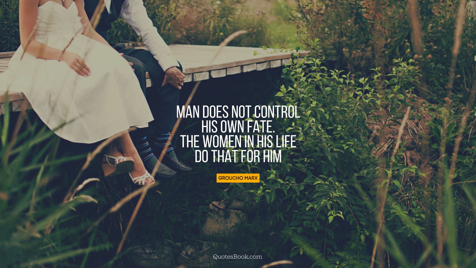 Man does not control his own fate. The women in his life do that for him. - Quote by Groucho Marx