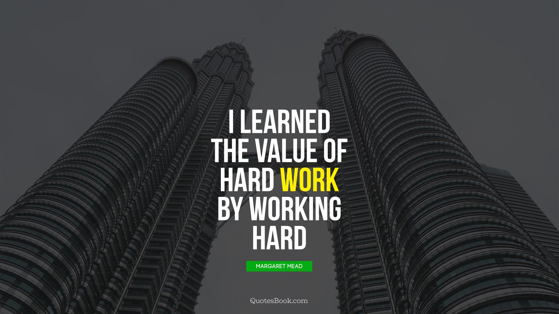 I learned the value of hard work by working hard. - Quote by Margaret Mead