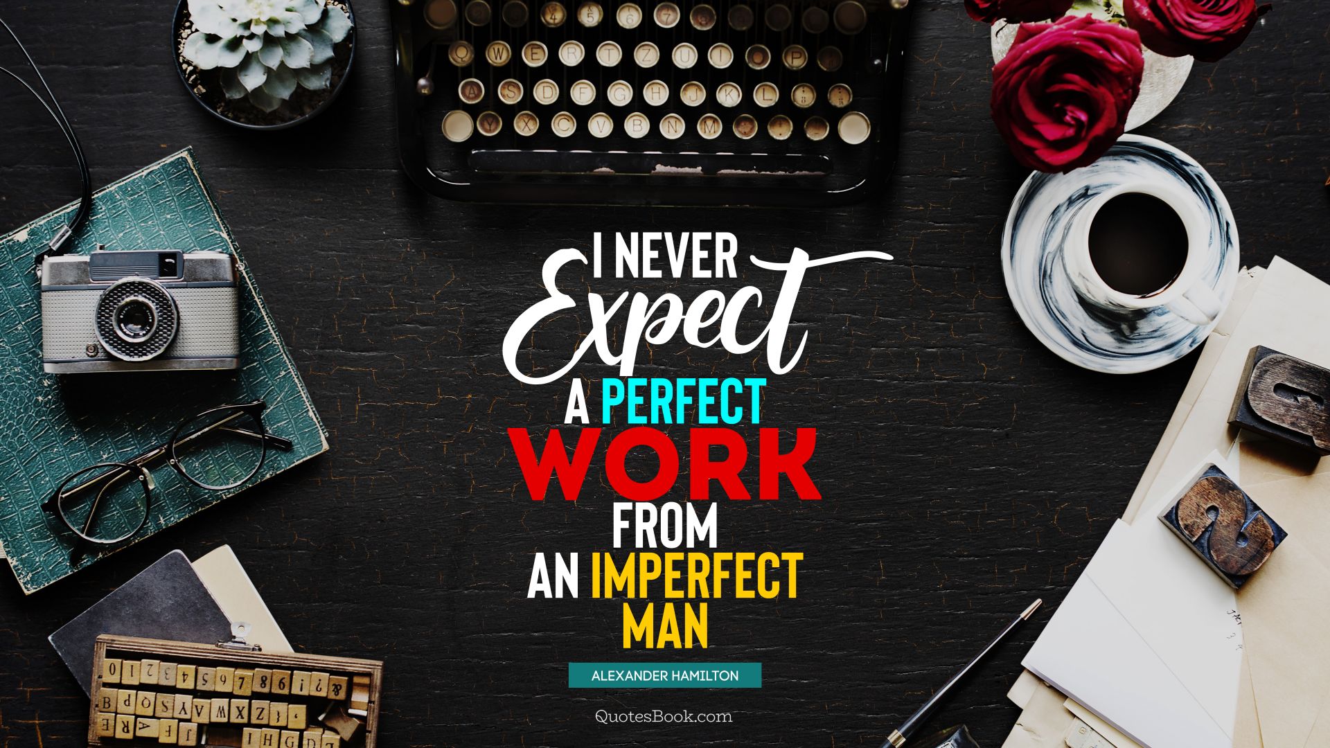 I never expect a perfect work from an imperfect man. - Quote by Alexander Hamilton