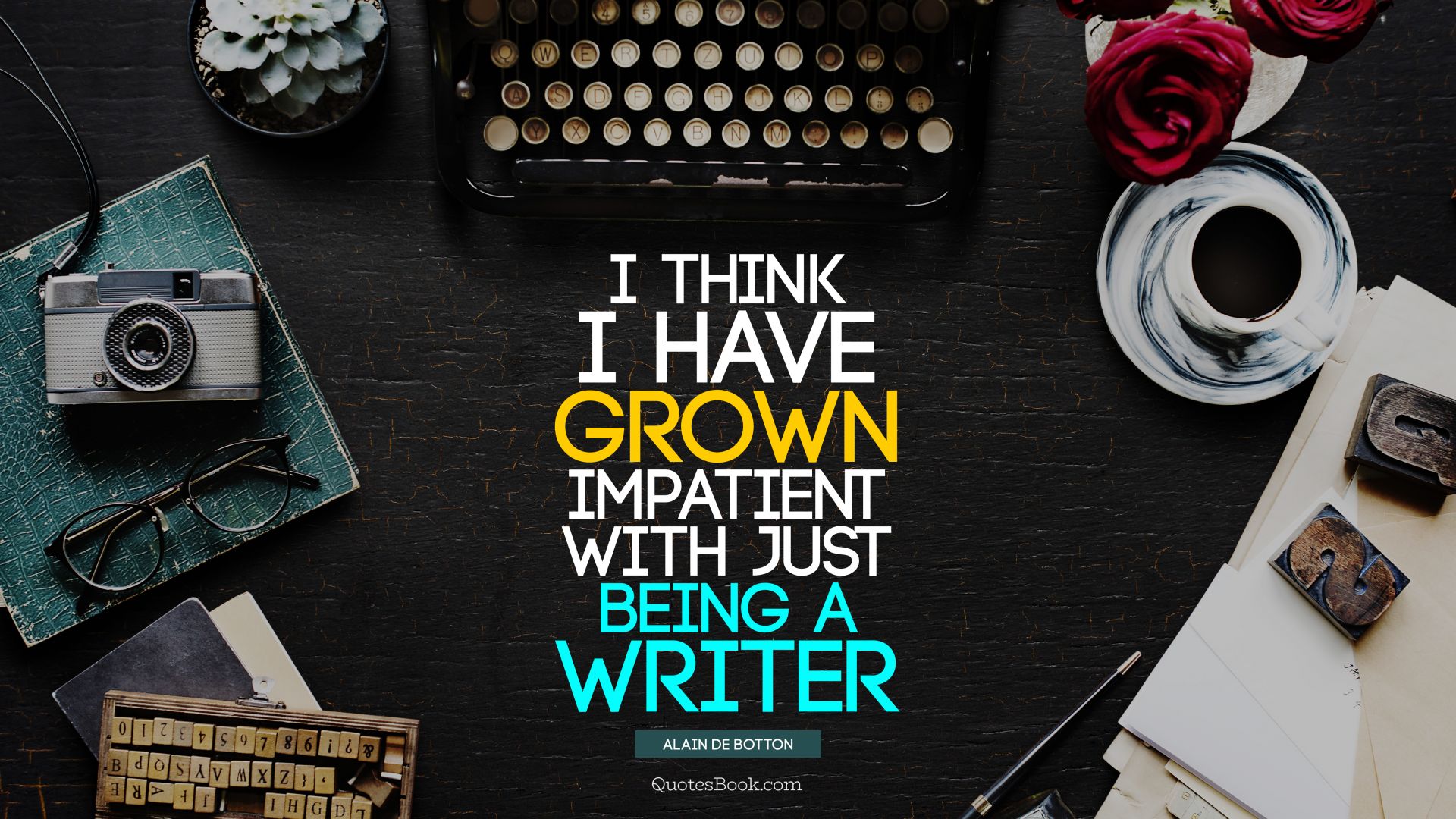 I think I have grown impatient with just being a writer. - Quote by Alain de Botton