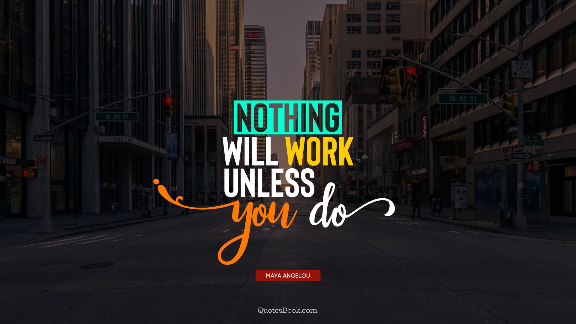 Nothing will work unless you do. - Quote by Maya Angelou