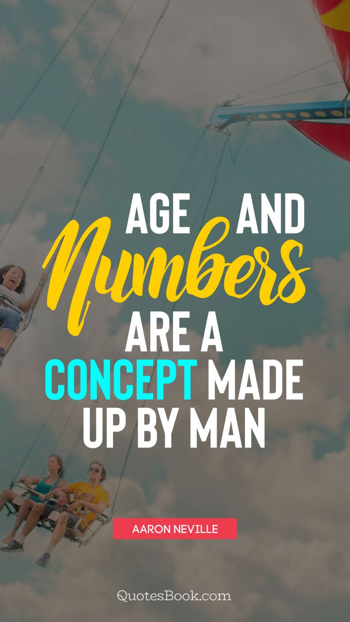 Age and numbers are a concept made up by man. - Quote by Aaron Neville