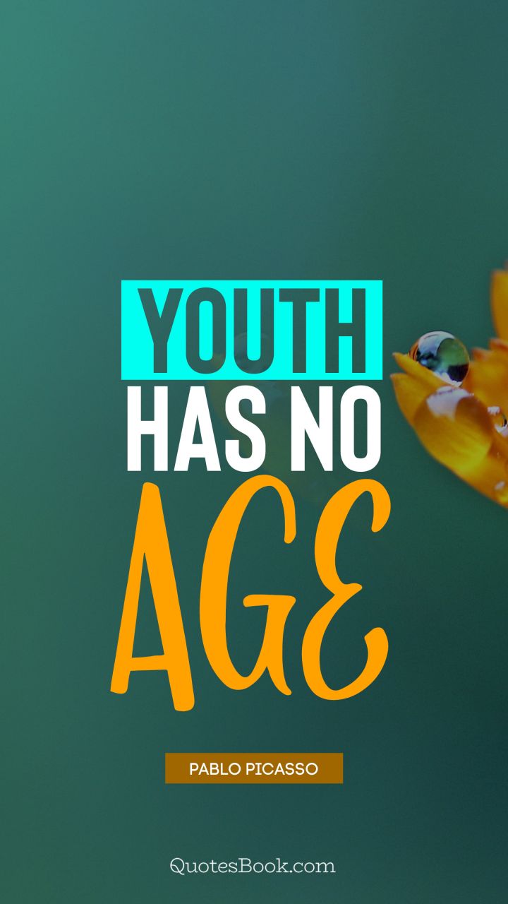 Youth has no age. - Quote by Pablo Picasso