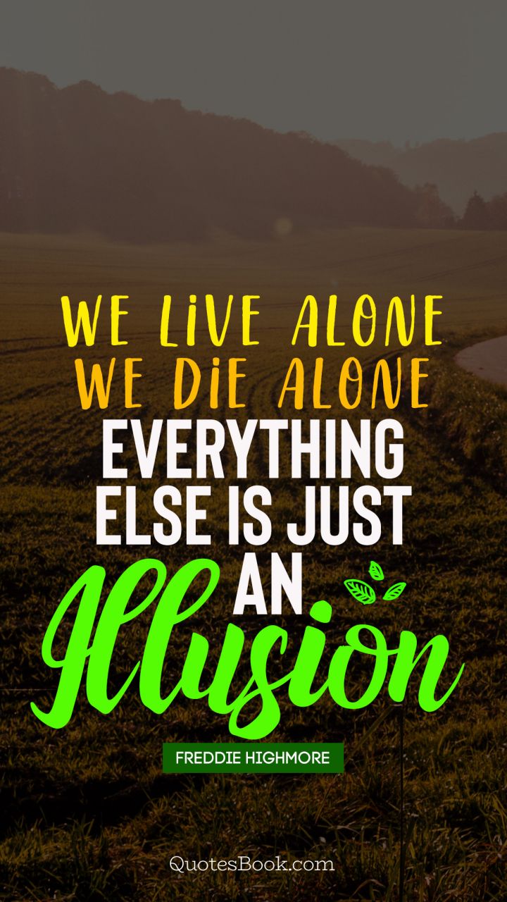 We live alone we die alone everything else is just an illusion. - Quote by Freddie Highmore