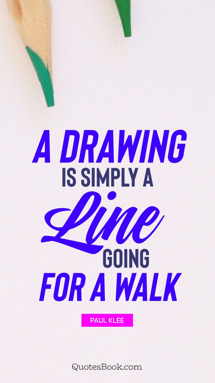 A drawing is simply a line going for a walk. - Quote by Paul Klee