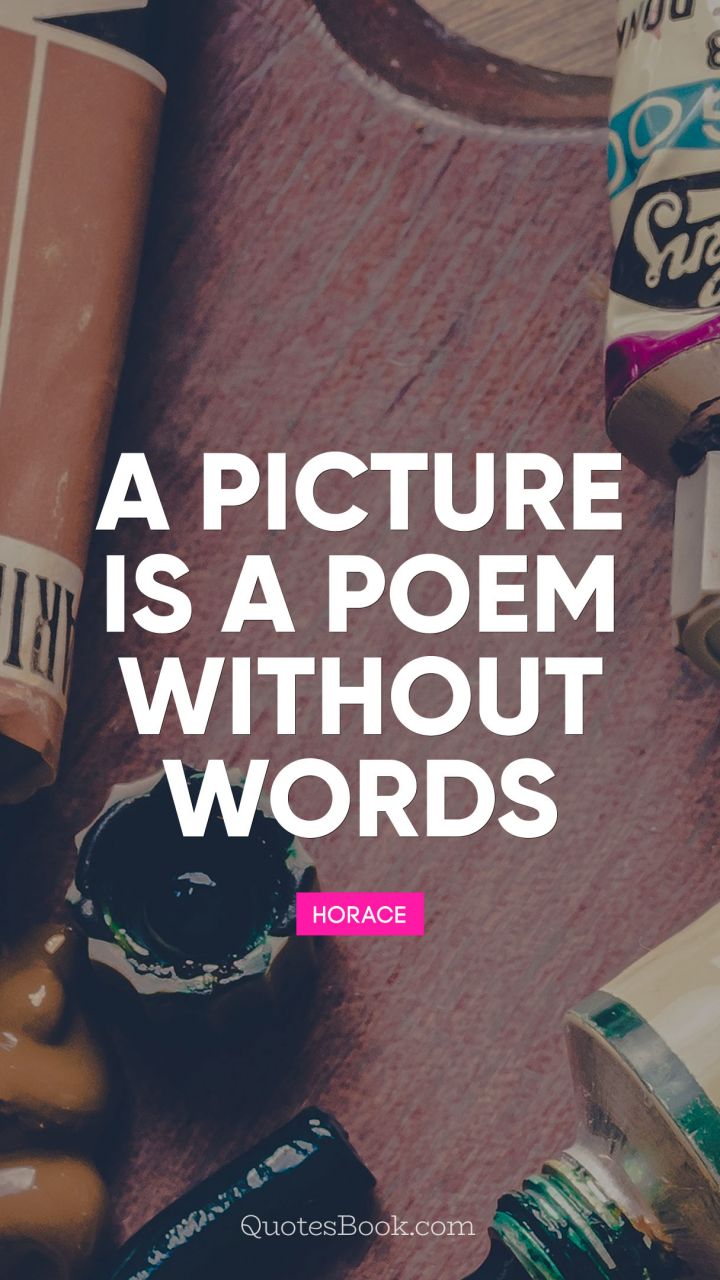 A picture is a poem without words. - Quote by Horace