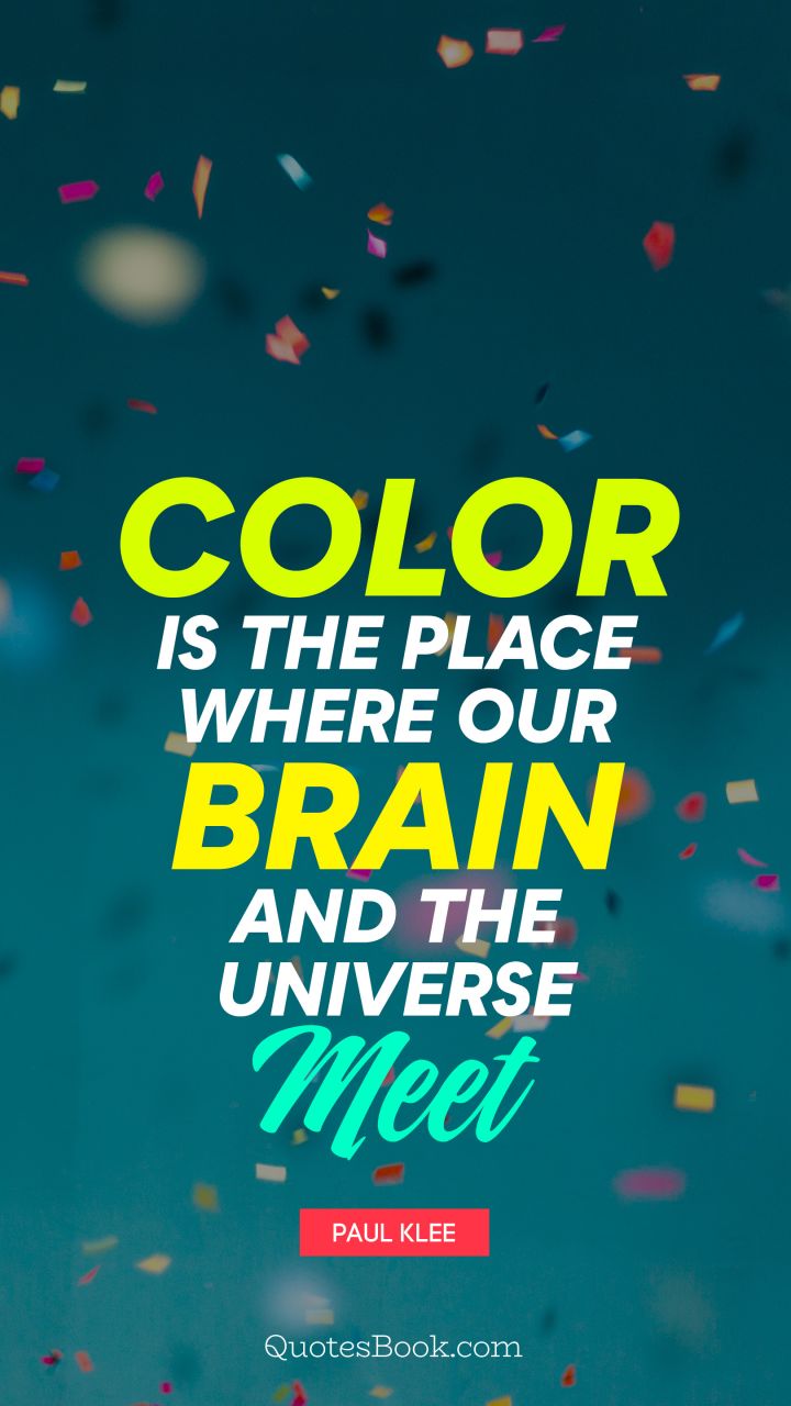 Color is the place where our brain and the universe meet. - Quote by Paul Klee
