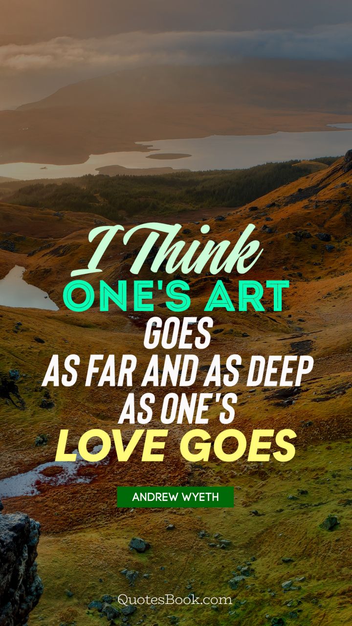 I think one's art goes as far and as deep as one's love goes . - Quote by Andrew Wyeth